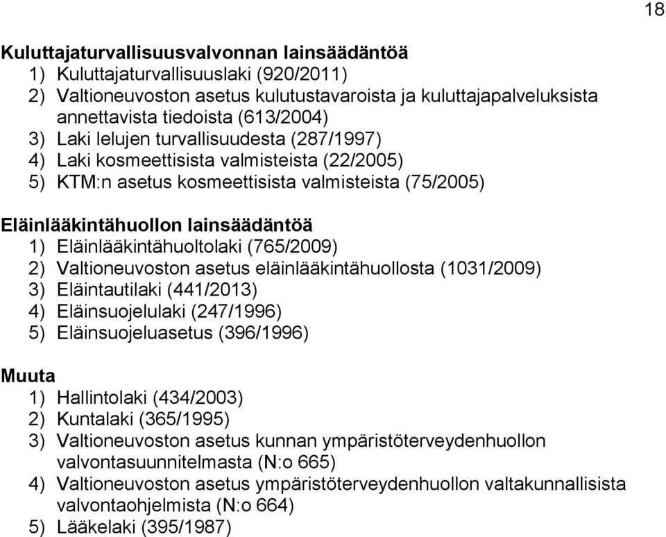 (765/2009) 2) Valtioneuvoston asetus eläinlääkintähuollosta (1031/2009) 3) Eläintautilaki (441/2013) 4) Eläinsuojelulaki (247/1996) 5) Eläinsuojeluasetus (396/1996) Muuta 1) Hallintolaki (434/2003)