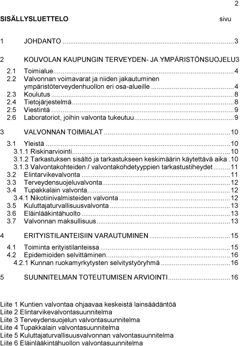 .. 9 3 VALVONNAN TOIMIALAT... 10 3.1 Yleistä... 10 3.1.1 Riskinarviointi... 10 3.1.2 Tarkastuksen sisältö ja tarkastukseen keskimäärin käytettävä aika. 10 3.1.3 Valvontakohteiden / valvontakohdetyyppien tarkastustiheydet.