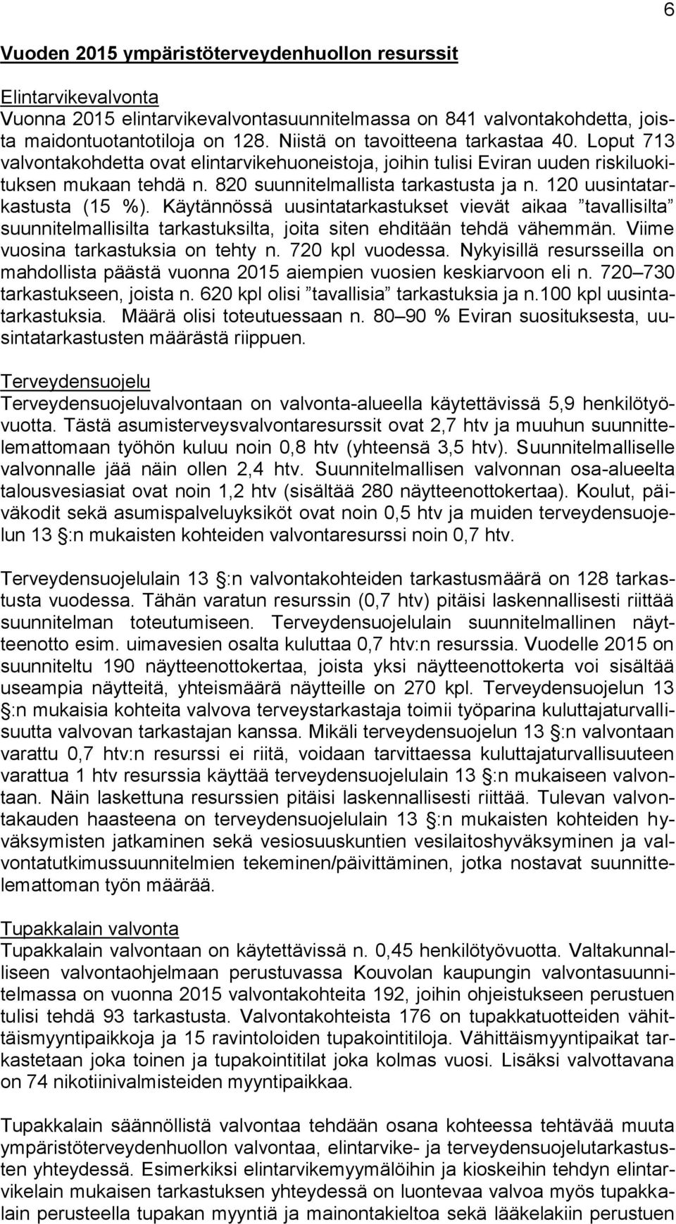 120 uusintatarkastusta (15 %). Käytännössä uusintatarkastukset vievät aikaa tavallisilta suunnitelmallisilta tarkastuksilta, joita siten ehditään tehdä vähemmän. Viime vuosina tarkastuksia on tehty n.