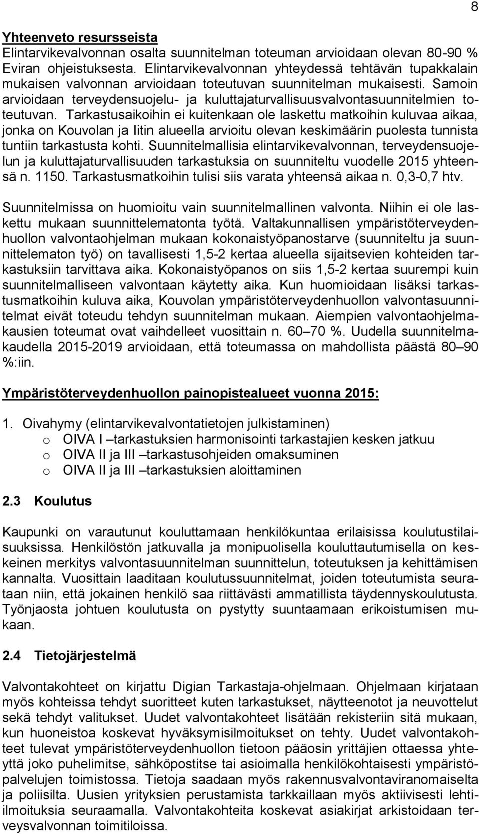 Samoin arvioidaan terveydensuojelu- ja kuluttajaturvallisuusvalvontasuunnitelmien toteutuvan.