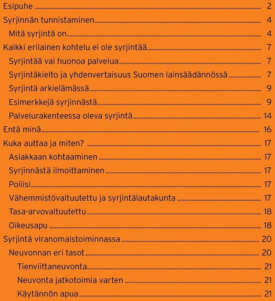 .. 14 Entä minä... 16 Kuka auttaa ja miten?... 17 Asiakkaan kohtaaminen... 17 Syrjinnästä ilmoittaminen... 17 Poliisi.