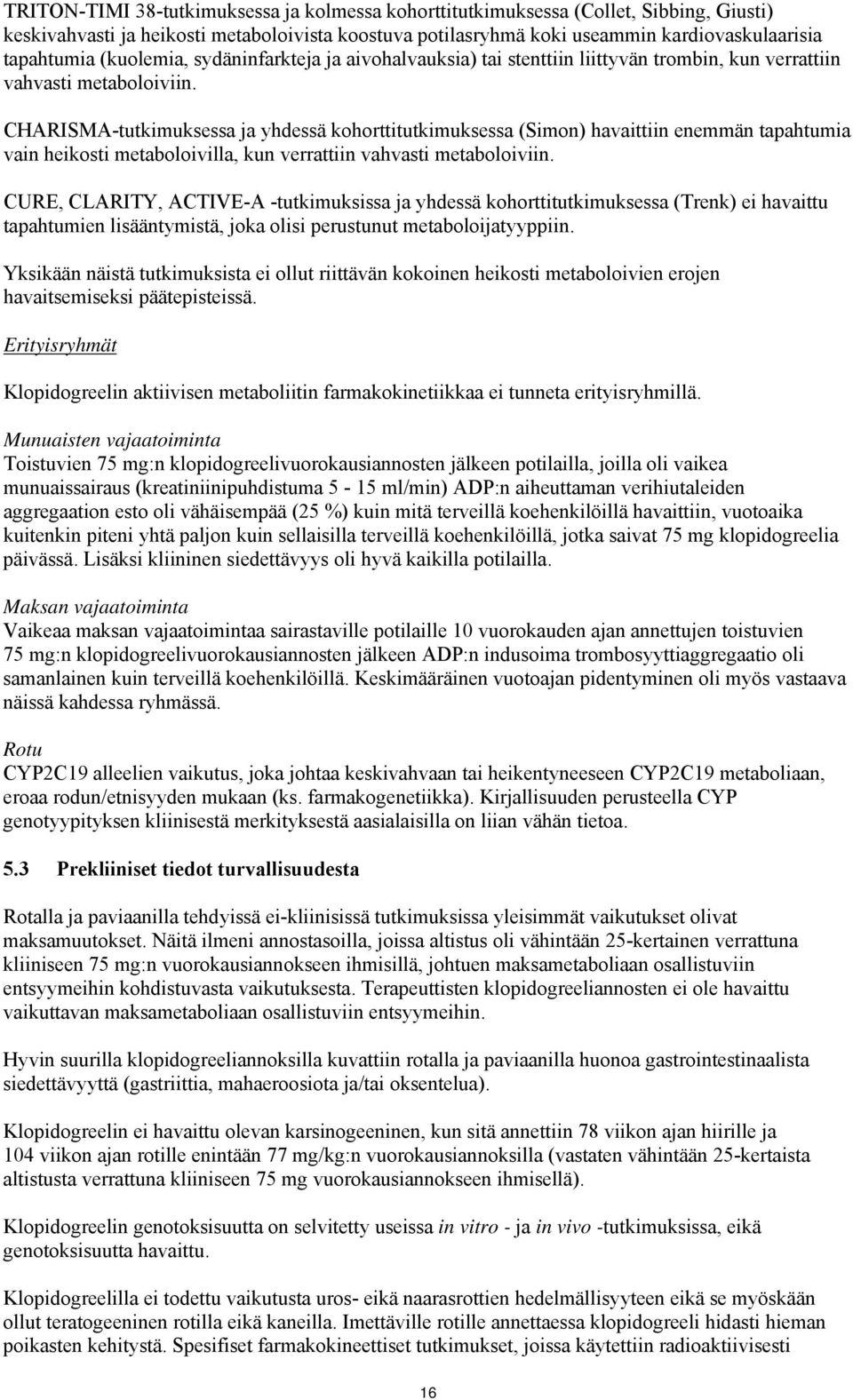 CHARISMA-tutkimuksessa ja yhdessä kohorttitutkimuksessa (Simon) havaittiin enemmän tapahtumia vain heikosti metaboloivilla, kun verrattiin vahvasti metaboloiviin.