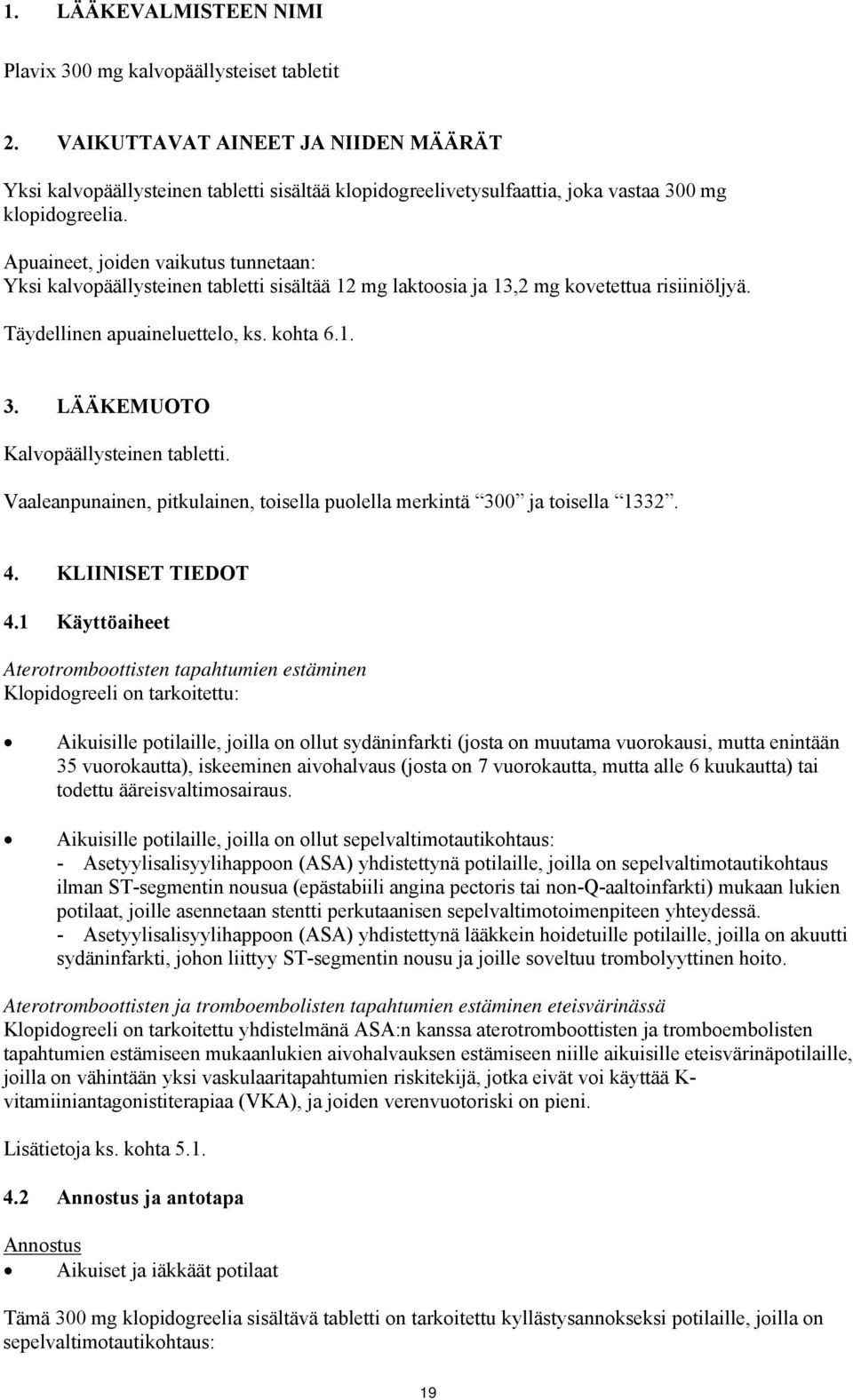 Apuaineet, joiden vaikutus tunnetaan: Yksi kalvopäällysteinen tabletti sisältää 12 mg laktoosia ja 13,2 mg kovetettua risiiniöljyä. Täydellinen apuaineluettelo, ks. kohta 6.1. 3.