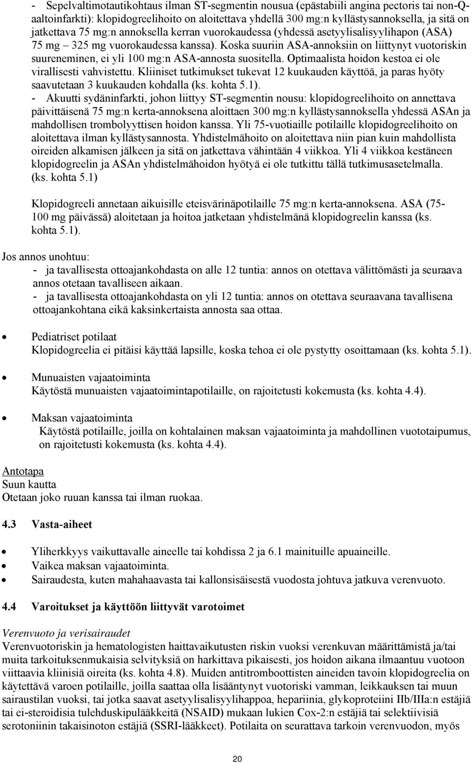 Koska suuriin ASA-annoksiin on liittynyt vuotoriskin suureneminen, ei yli 100 mg:n ASA-annosta suositella. Optimaalista hoidon kestoa ei ole virallisesti vahvistettu.