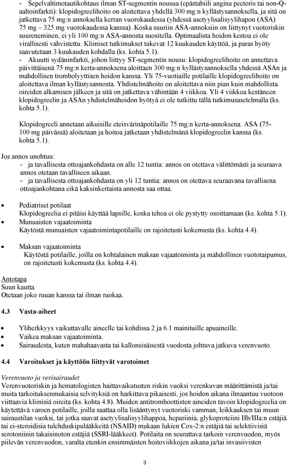 Koska suuriin ASA-annoksiin on liittynyt vuotoriskin suureneminen, ei yli 100 mg:n ASA-annosta suositella. Optimaalista hoidon kestoa ei ole virallisesti vahvistettu.