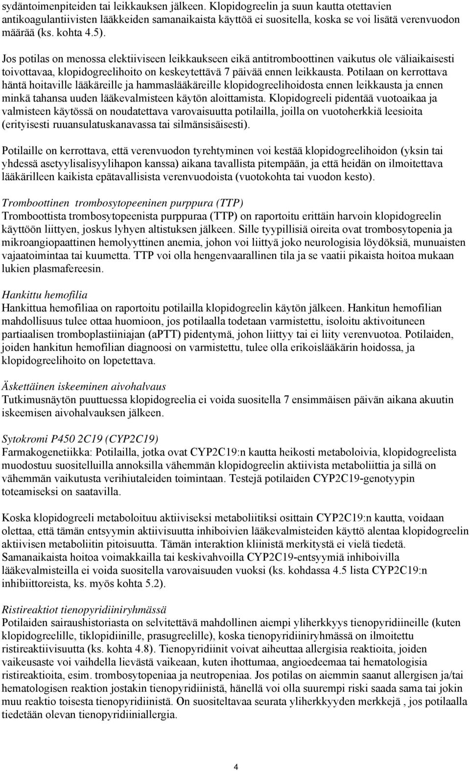 Potilaan on kerrottava häntä hoitaville lääkäreille ja hammaslääkäreille klopidogreelihoidosta ennen leikkausta ja ennen minkä tahansa uuden lääkevalmisteen käytön aloittamista.