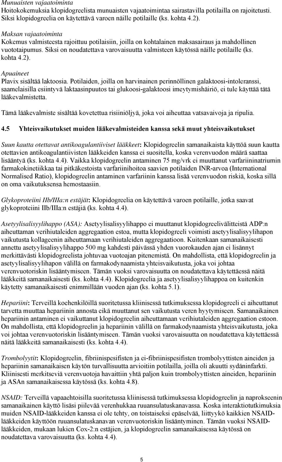 Siksi on noudatettava varovaisuutta valmisteen käytössä näille potilaille (ks. kohta 4.2). Apuaineet Plavix sisältää laktoosia.