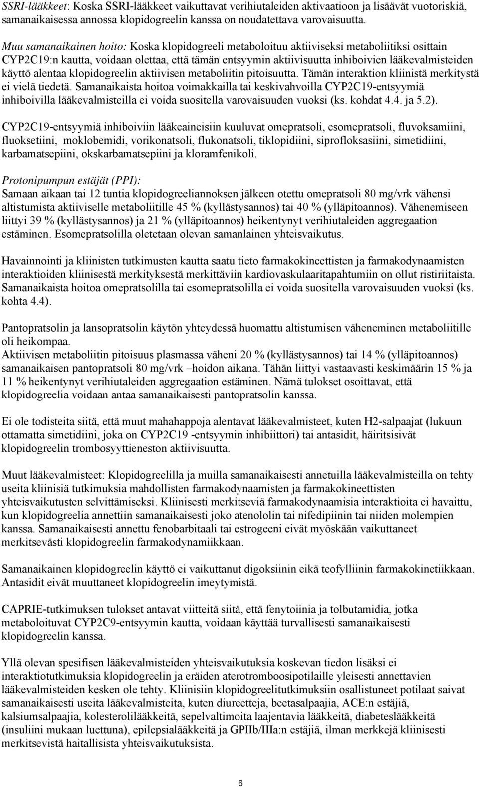 käyttö alentaa klopidogreelin aktiivisen metaboliitin pitoisuutta. Tämän interaktion kliinistä merkitystä ei vielä tiedetä.