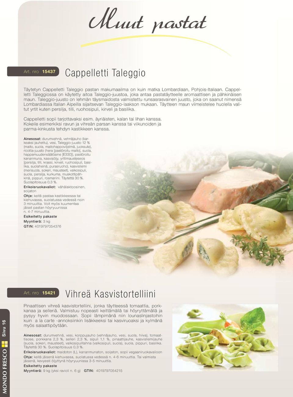 Taleggio-juusto on lehmän täysmaidosta valmistettu runsasrasvainen juusto, joka on saanut nimensä Lombardiassa Italian Alpeilla sijaitsevan Taleggio-laakson mukaan.