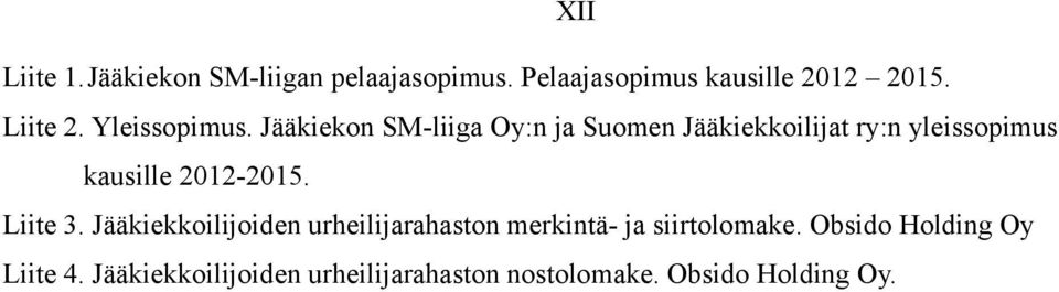 Jääkiekon SM-liiga Oy:n ja Suomen Jääkiekkoilijat ry:n yleissopimus kausille 2012-2015.