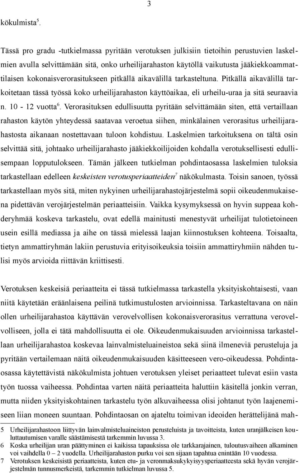 kokonaisverorasitukseen pitkällä aikavälillä tarkasteltuna. Pitkällä aikavälillä tarkoitetaan tässä työssä koko urheilijarahaston käyttöaikaa, eli urheilu-uraa ja sitä seuraavia n. 10-12 vuotta 6.