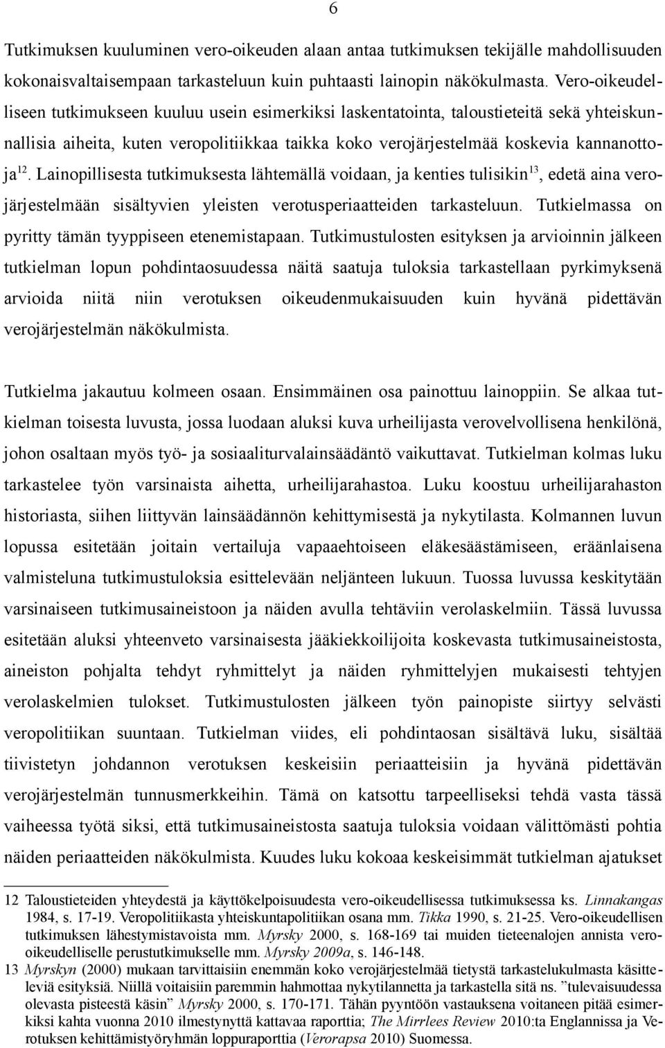 Lainopillisesta tutkimuksesta lähtemällä voidaan, ja kenties tulisikin 13, edetä aina verojärjestelmään sisältyvien yleisten verotusperiaatteiden tarkasteluun.