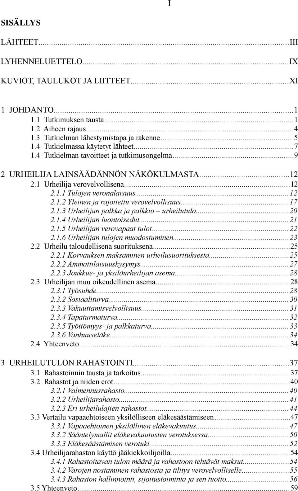 ..17 2.1.3 Urheilijan palkka ja palkkio urheilutulo...20 2.1.4 Urheilijan luontoisedut...21 2.1.5 Urheilijan verovapaat tulot...22 2.1.6 Urheilijan tulojen muodostuminen...23 2.