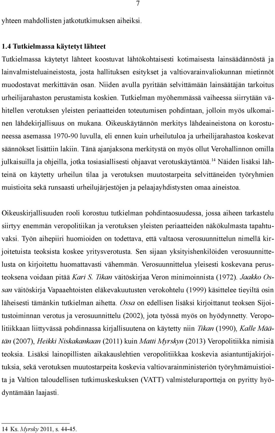 valtiovarainvaliokunnan mietinnöt muodostavat merkittävän osan. Niiden avulla pyritään selvittämään lainsäätäjän tarkoitus urheilijarahaston perustamista koskien.