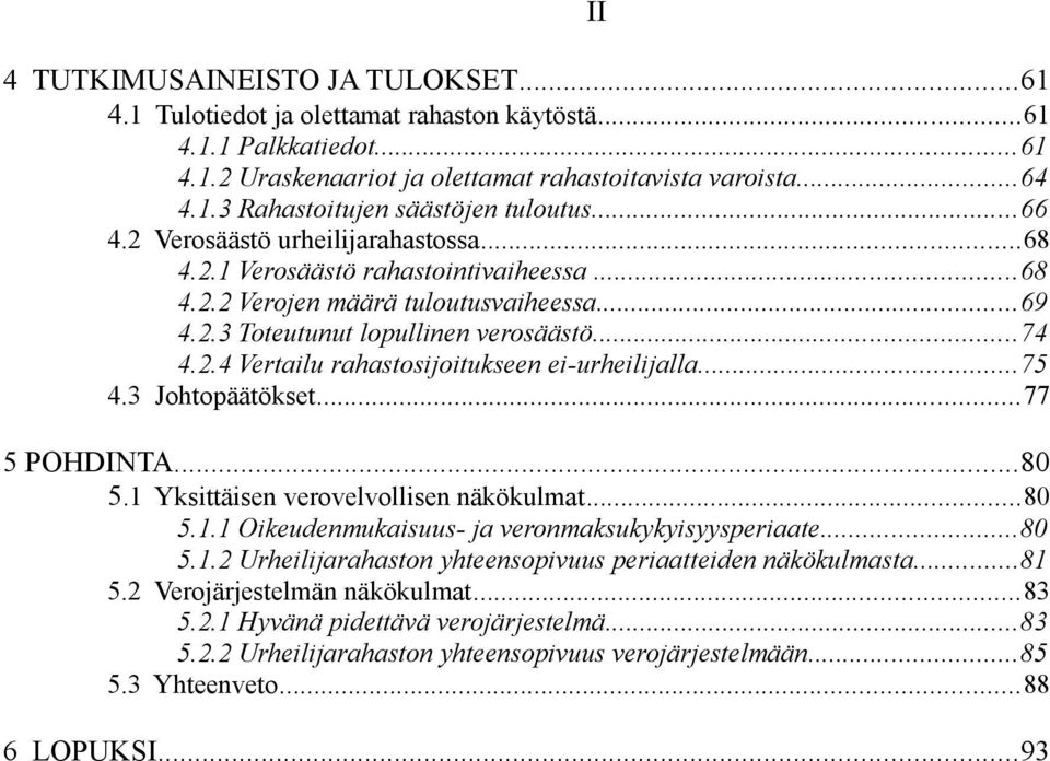 ..75 4.3 Johtopäätökset...77 5 POHDINTA...80 5.1 Yksittäisen verovelvollisen näkökulmat...80 5.1.1 Oikeudenmukaisuus- ja veronmaksukykyisyysperiaate...80 5.1.2 Urheilijarahaston yhteensopivuus periaatteiden näkökulmasta.