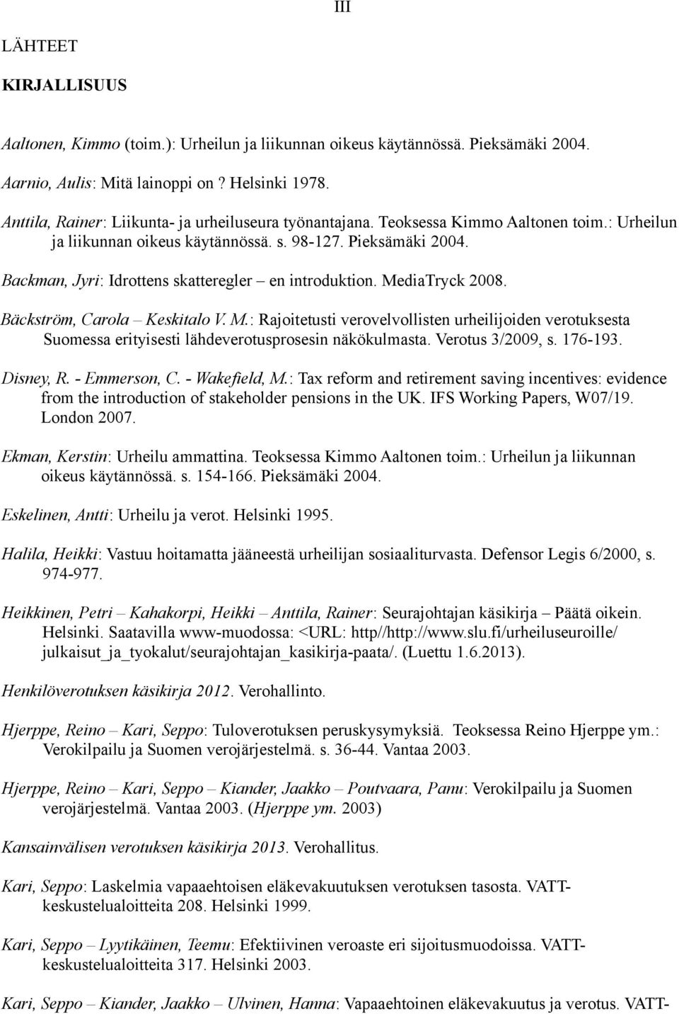 Backman, Jyri: Idrottens skatteregler en introduktion. MediaTryck 2008. Bäckström, Carola Keskitalo V. M.: Rajoitetusti verovelvollisten urheilijoiden verotuksesta Suomessa erityisesti lähdeverotusprosesin näkökulmasta.