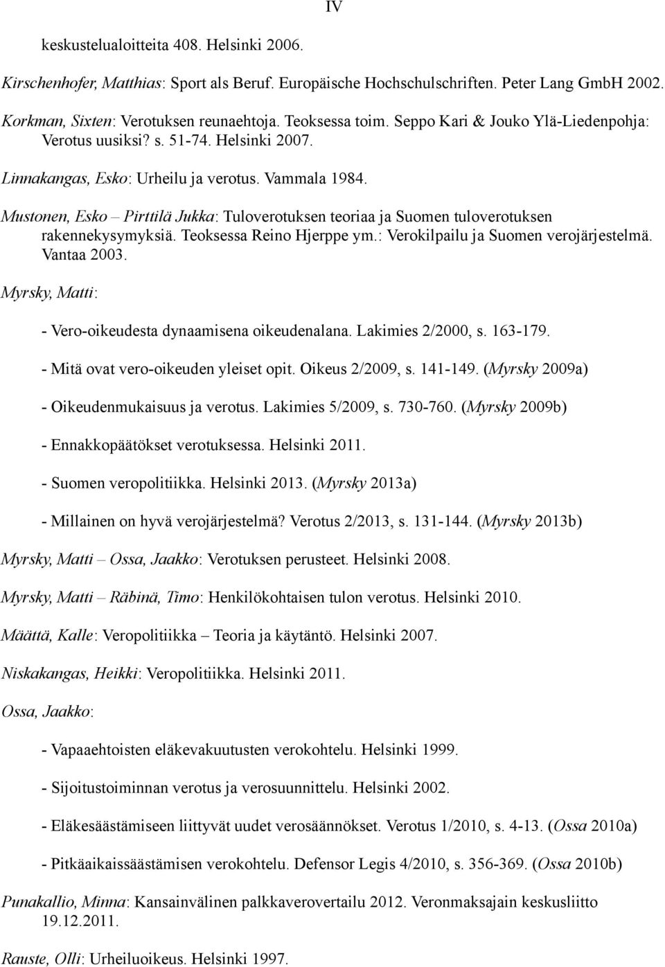 Mustonen, Esko Pirttilä Jukka: Tuloverotuksen teoriaa ja Suomen tuloverotuksen rakennekysymyksiä. Teoksessa Reino Hjerppe ym.: Verokilpailu ja Suomen verojärjestelmä. Vantaa 2003.