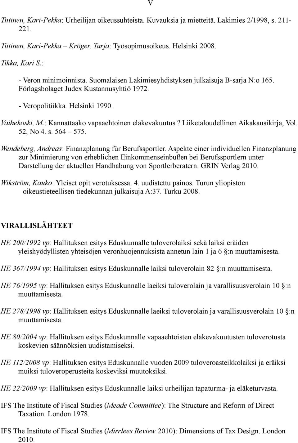 : Kannattaako vapaaehtoinen eläkevakuutus? Liiketaloudellinen Aikakausikirja, Vol. 52, No 4. s. 564 575. Wendeberg, Andreas: Finanzplanung für Berufssportler.