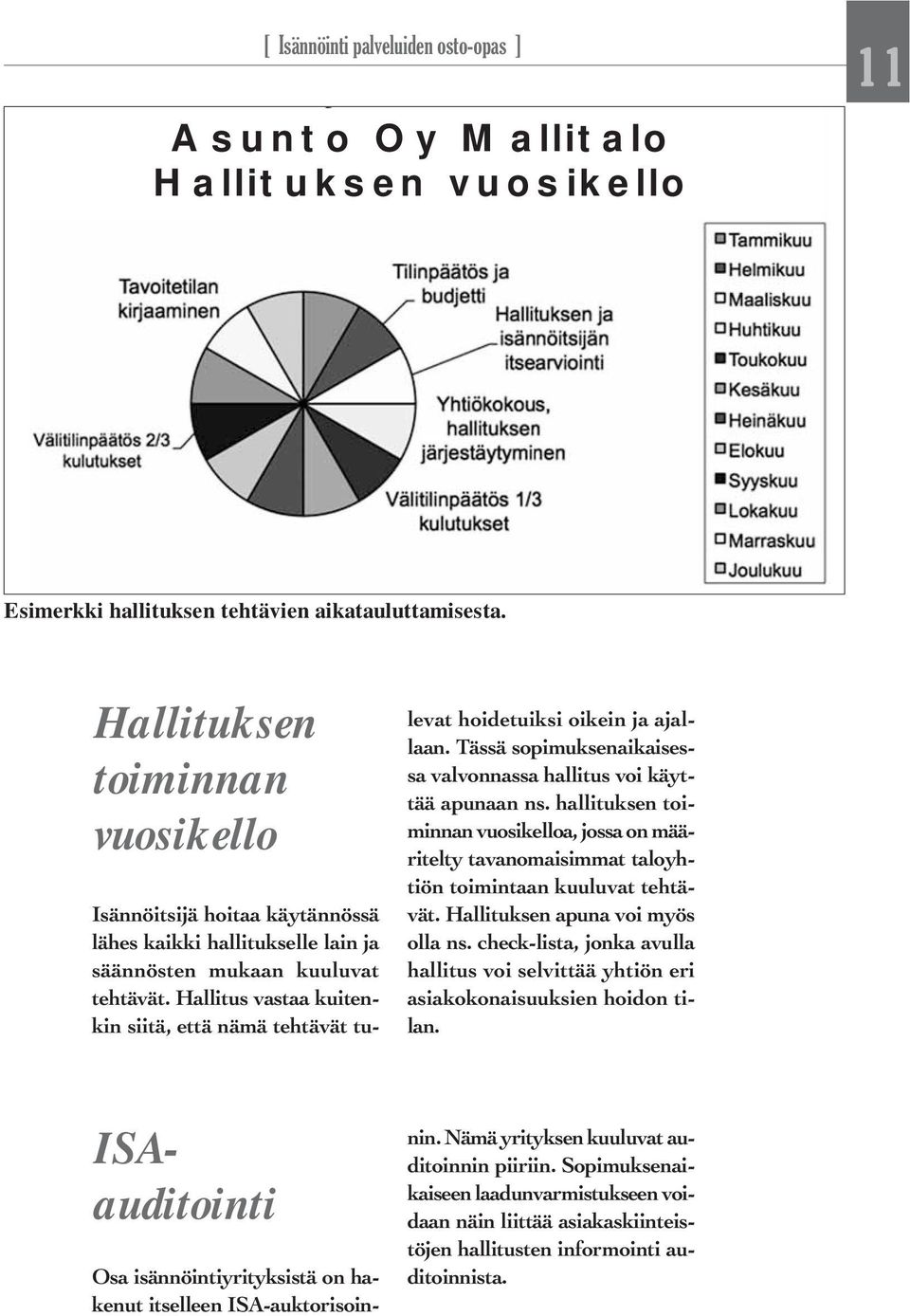 Hallitus vastaa kuitenkin siitä, että nämä tehtävät tulevat hoidetuiksi oikein ja ajallaan. Tässä sopimuksenaikaisessa valvonnassa hallitus voi käyttää apunaan ns.