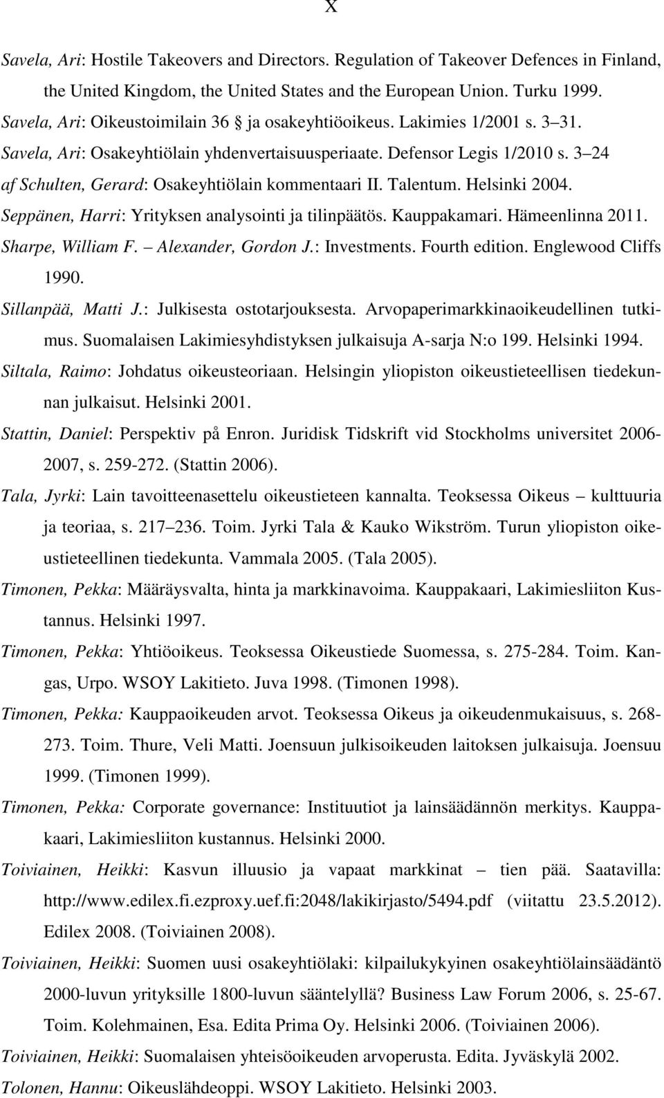 3 24 af Schulten, Gerard: Osakeyhtiölain kommentaari II. Talentum. Helsinki 2004. Seppänen, Harri: Yrityksen analysointi ja tilinpäätös. Kauppakamari. Hämeenlinna 2011. Sharpe, William F.