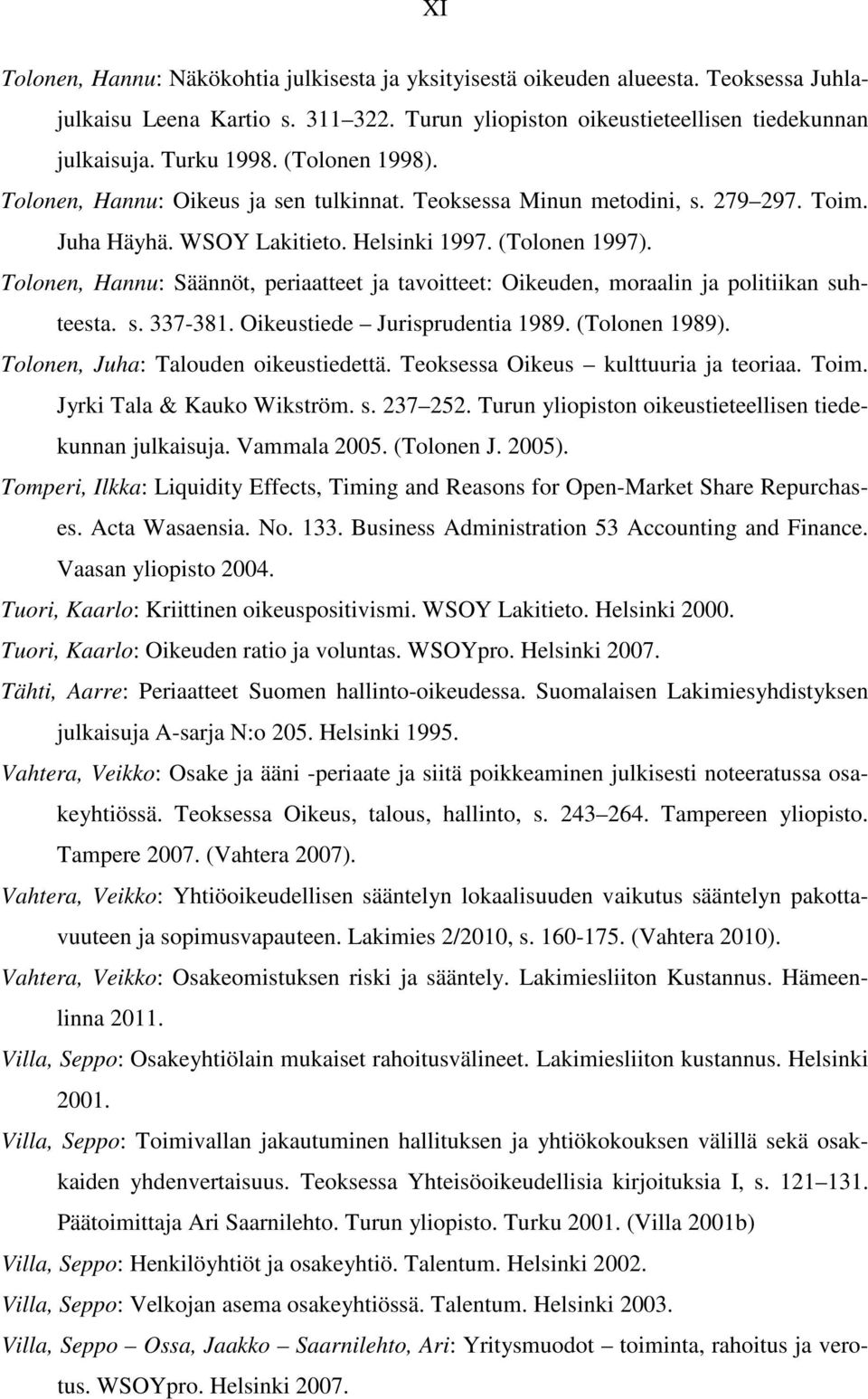 Tolonen, Hannu: Säännöt, periaatteet ja tavoitteet: Oikeuden, moraalin ja politiikan suhteesta. s. 337-381. Oikeustiede Jurisprudentia 1989. (Tolonen 1989). Tolonen, Juha: Talouden oikeustiedettä.