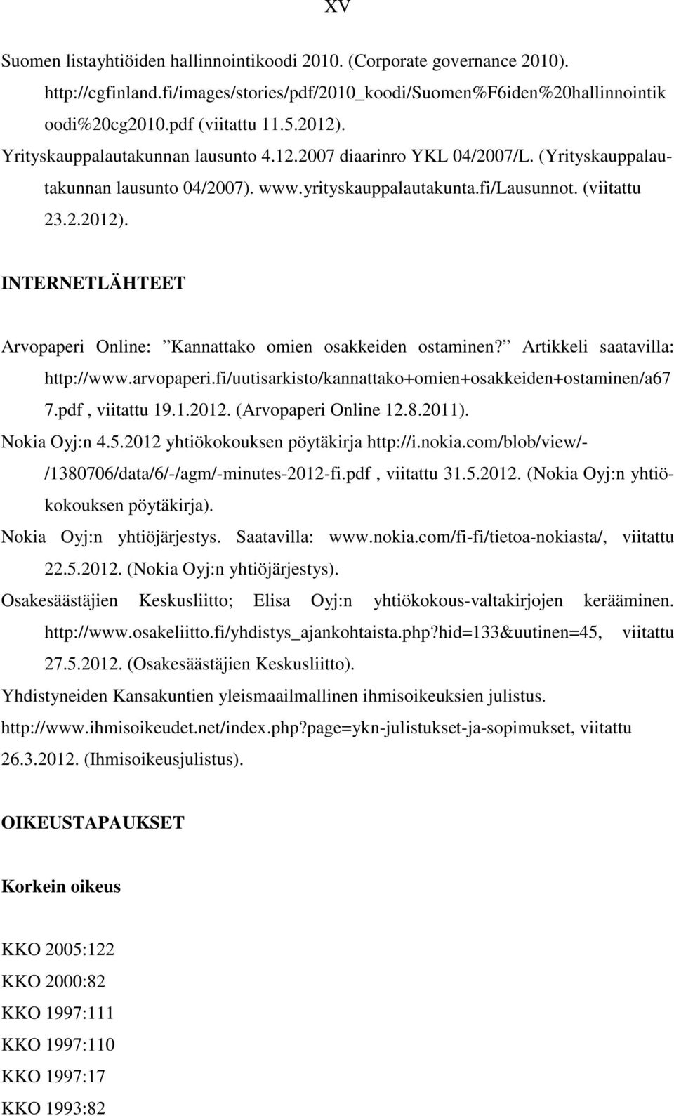 INTERNETLÄHTEET Arvopaperi Online: Kannattako omien osakkeiden ostaminen? Artikkeli saatavilla: http://www.arvopaperi.fi/uutisarkisto/kannattako+omien+osakkeiden+ostaminen/a67 7.pdf, viitattu 19.1.2012.