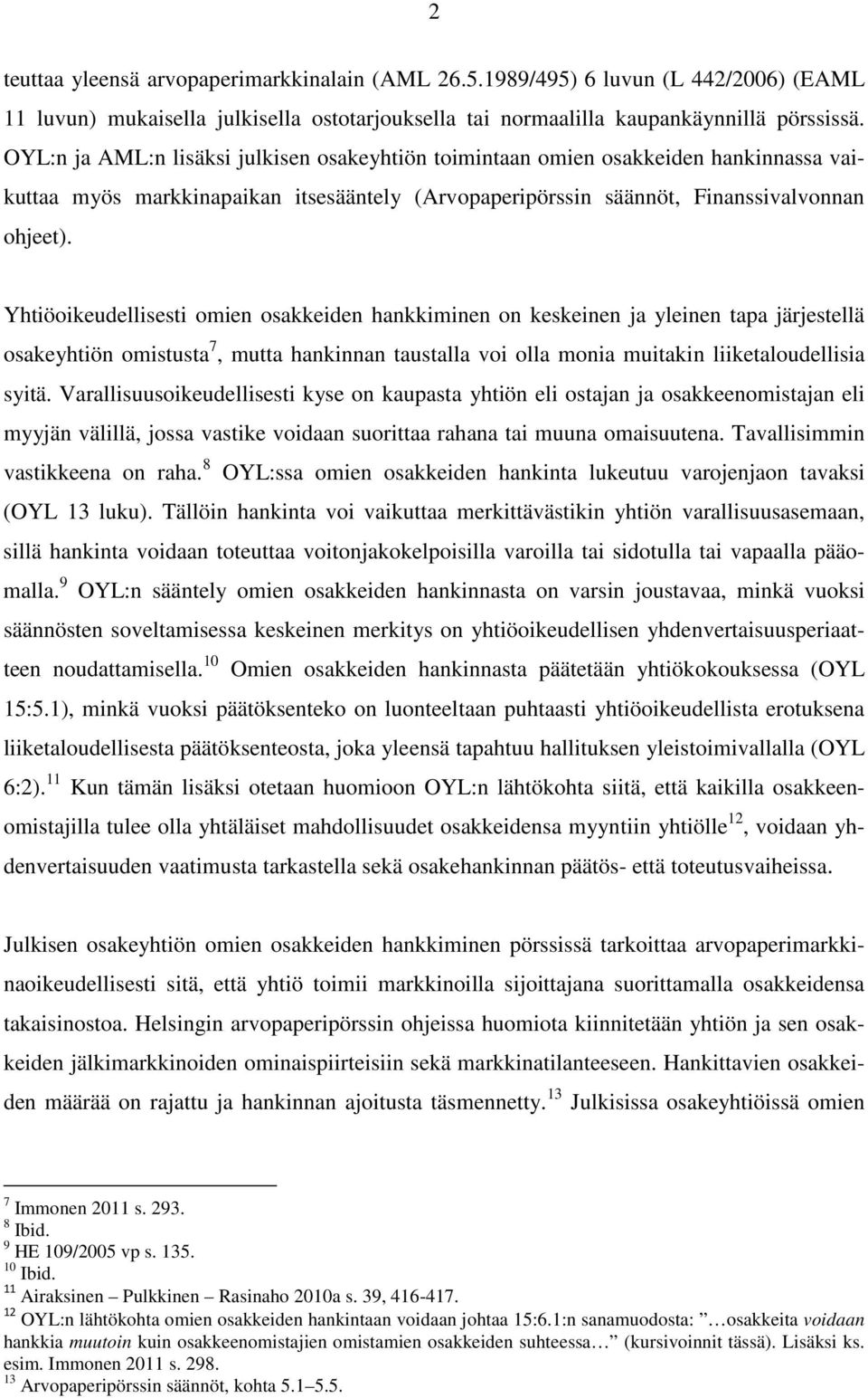 Yhtiöoikeudellisesti omien osakkeiden hankkiminen on keskeinen ja yleinen tapa järjestellä osakeyhtiön omistusta 7, mutta hankinnan taustalla voi olla monia muitakin liiketaloudellisia syitä.