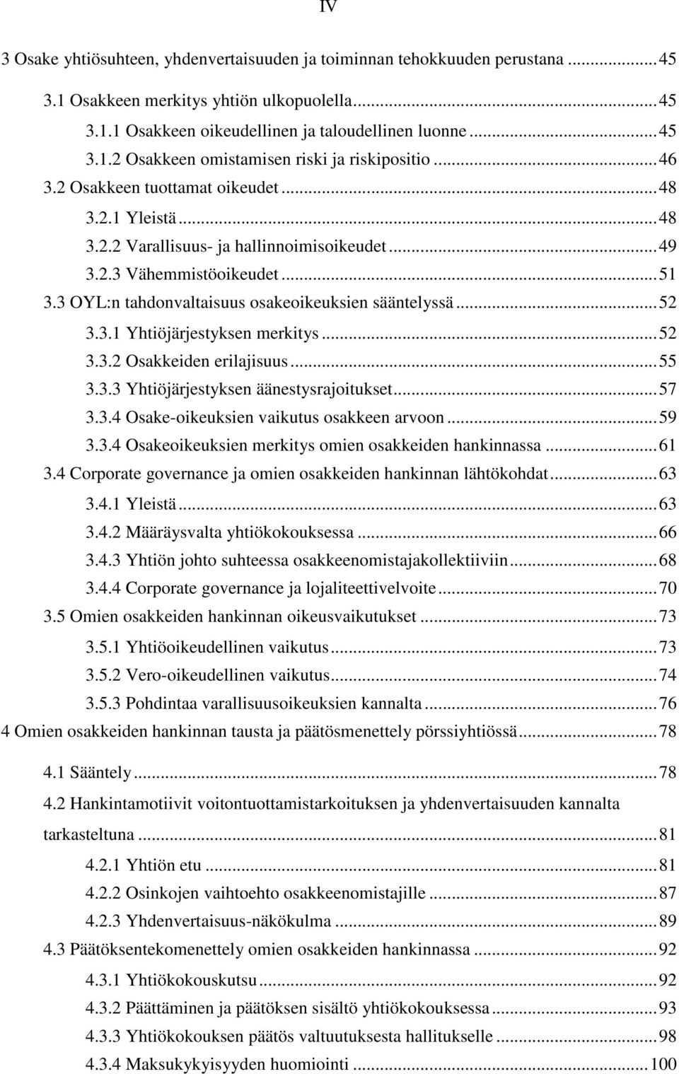 .. 52 3.3.1 Yhtiöjärjestyksen merkitys... 52 3.3.2 Osakkeiden erilajisuus... 55 3.3.3 Yhtiöjärjestyksen äänestysrajoitukset... 57 3.3.4 Osake-oikeuksien vaikutus osakkeen arvoon... 59 3.3.4 Osakeoikeuksien merkitys omien osakkeiden hankinnassa.