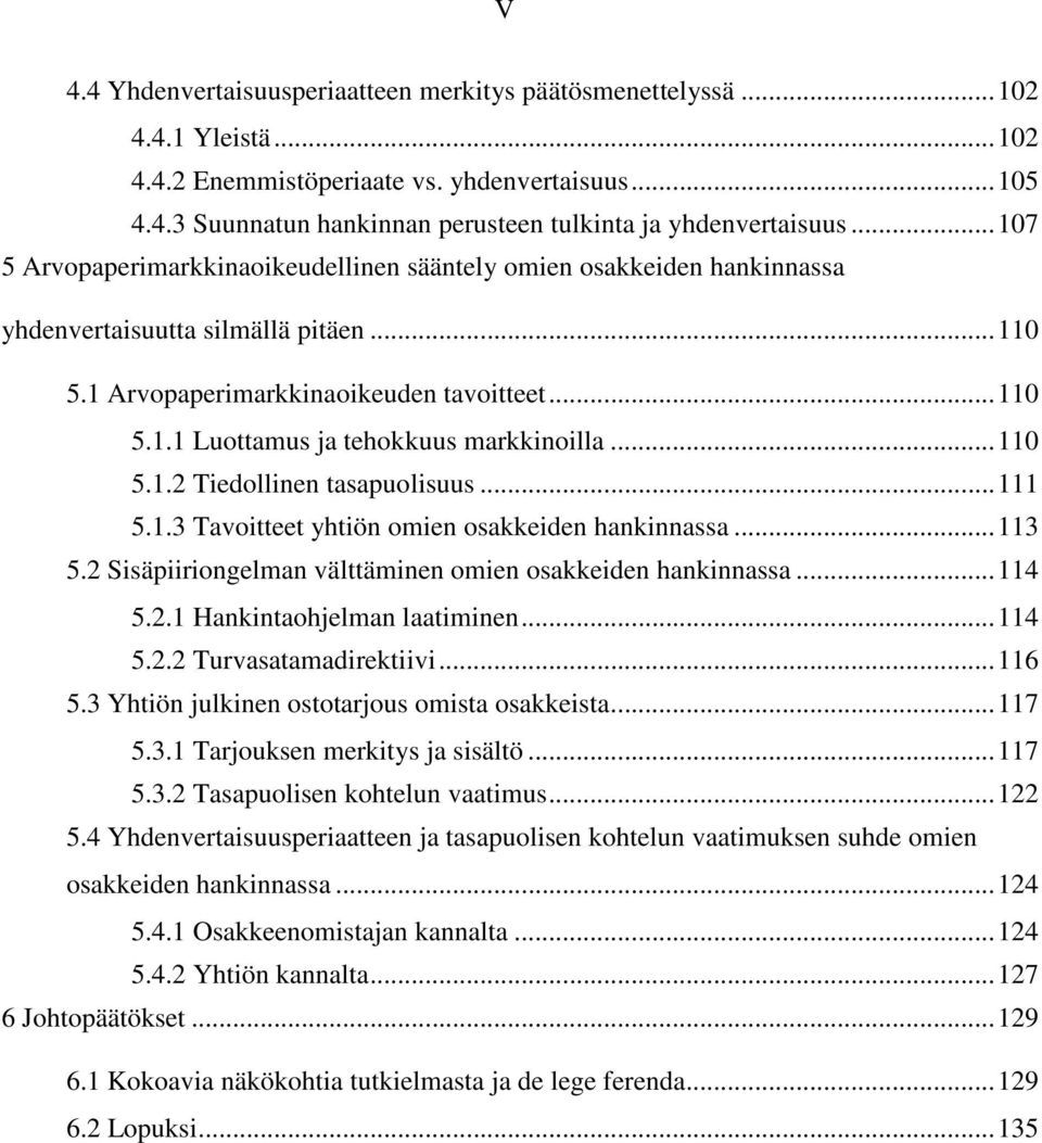 .. 110 5.1.2 Tiedollinen tasapuolisuus... 111 5.1.3 Tavoitteet yhtiön omien osakkeiden hankinnassa... 113 5.2 Sisäpiiriongelman välttäminen omien osakkeiden hankinnassa... 114 5.2.1 Hankintaohjelman laatiminen.