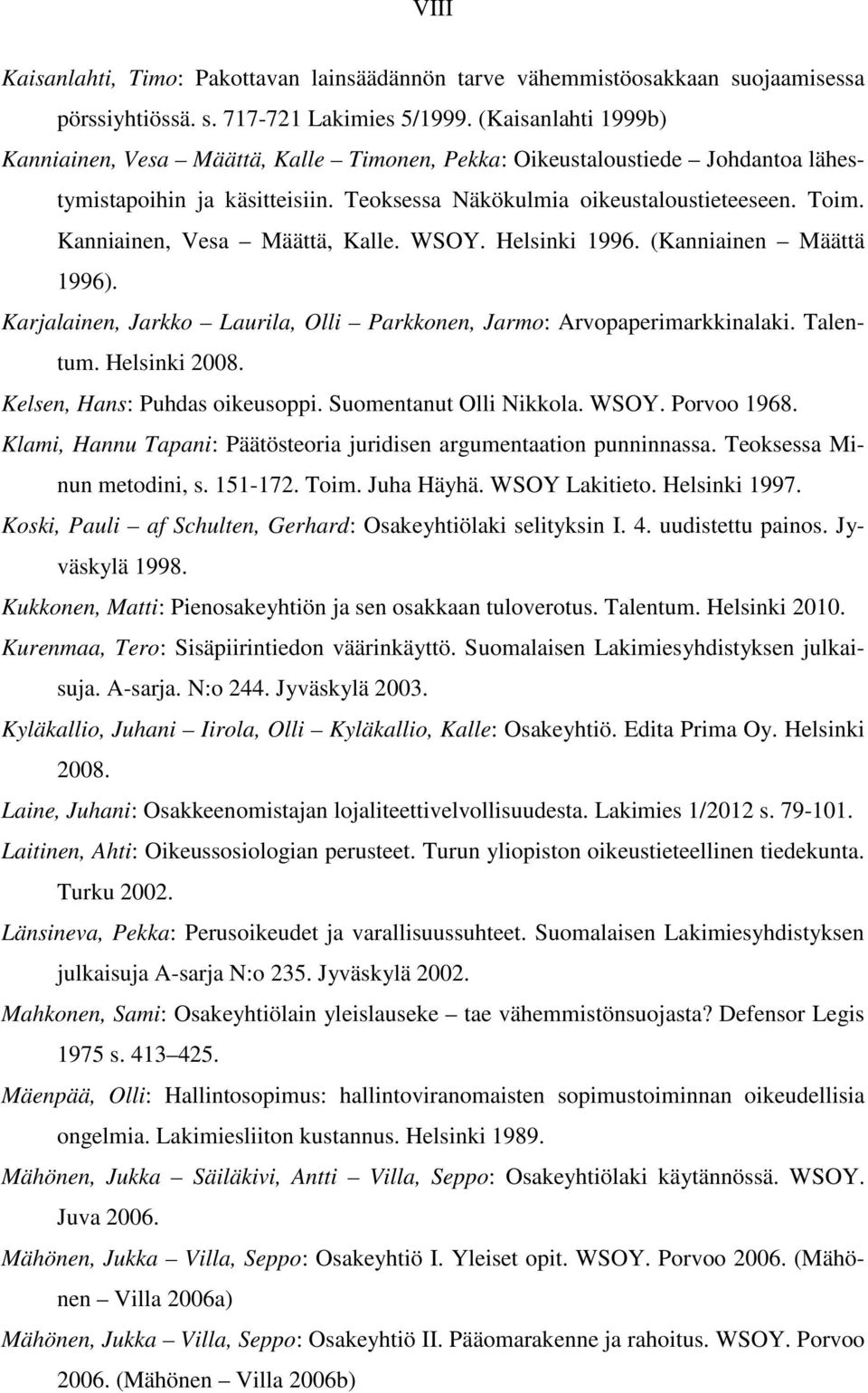 Kanniainen, Vesa Määttä, Kalle. WSOY. Helsinki 1996. (Kanniainen Määttä 1996). Karjalainen, Jarkko Laurila, Olli Parkkonen, Jarmo: Arvopaperimarkkinalaki. Talentum. Helsinki 2008.