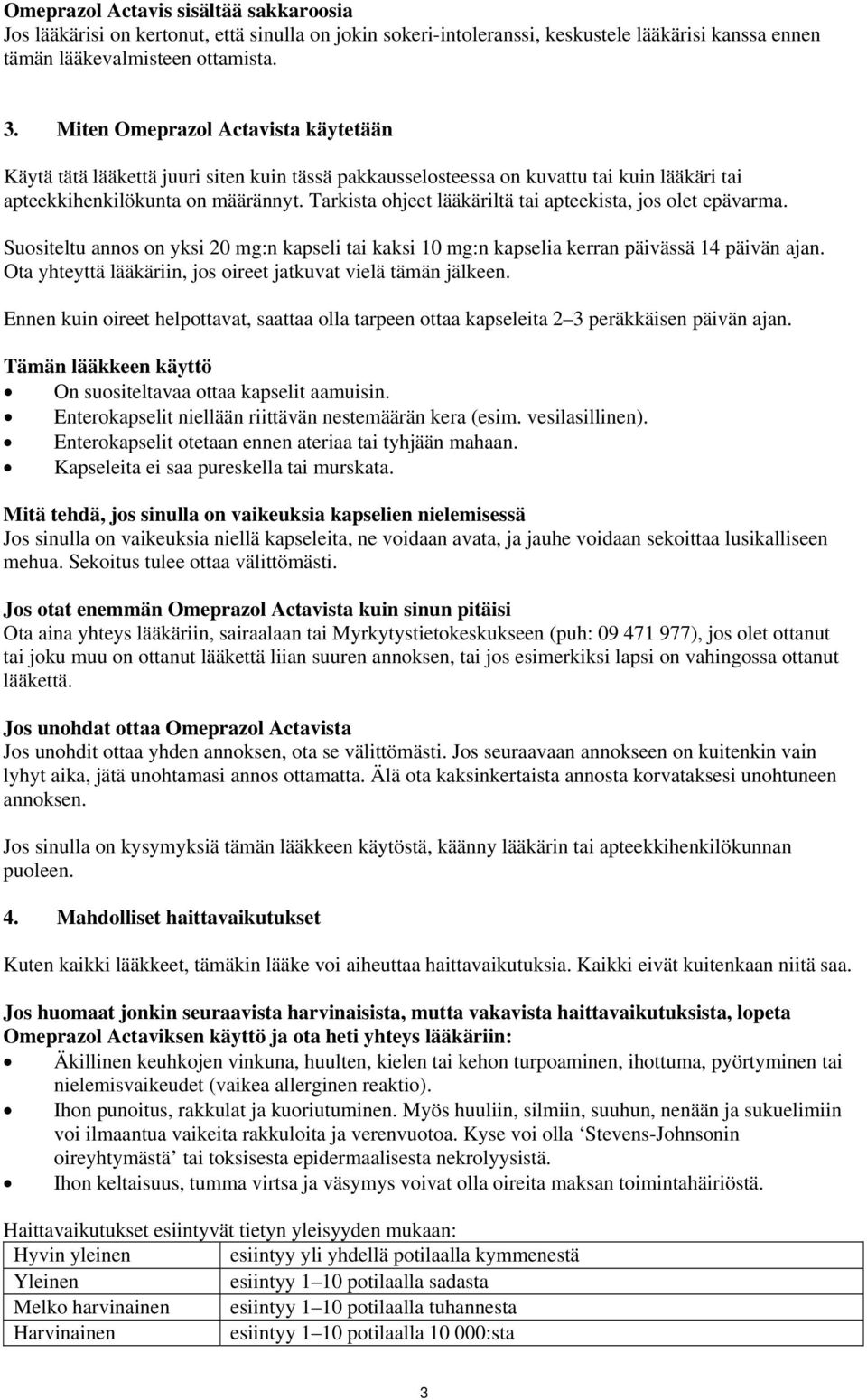 Tarkista ohjeet lääkäriltä tai apteekista, jos olet epävarma. Suositeltu annos on yksi 20 mg:n kapseli tai kaksi 10 mg:n kapselia kerran päivässä 14 päivän ajan.