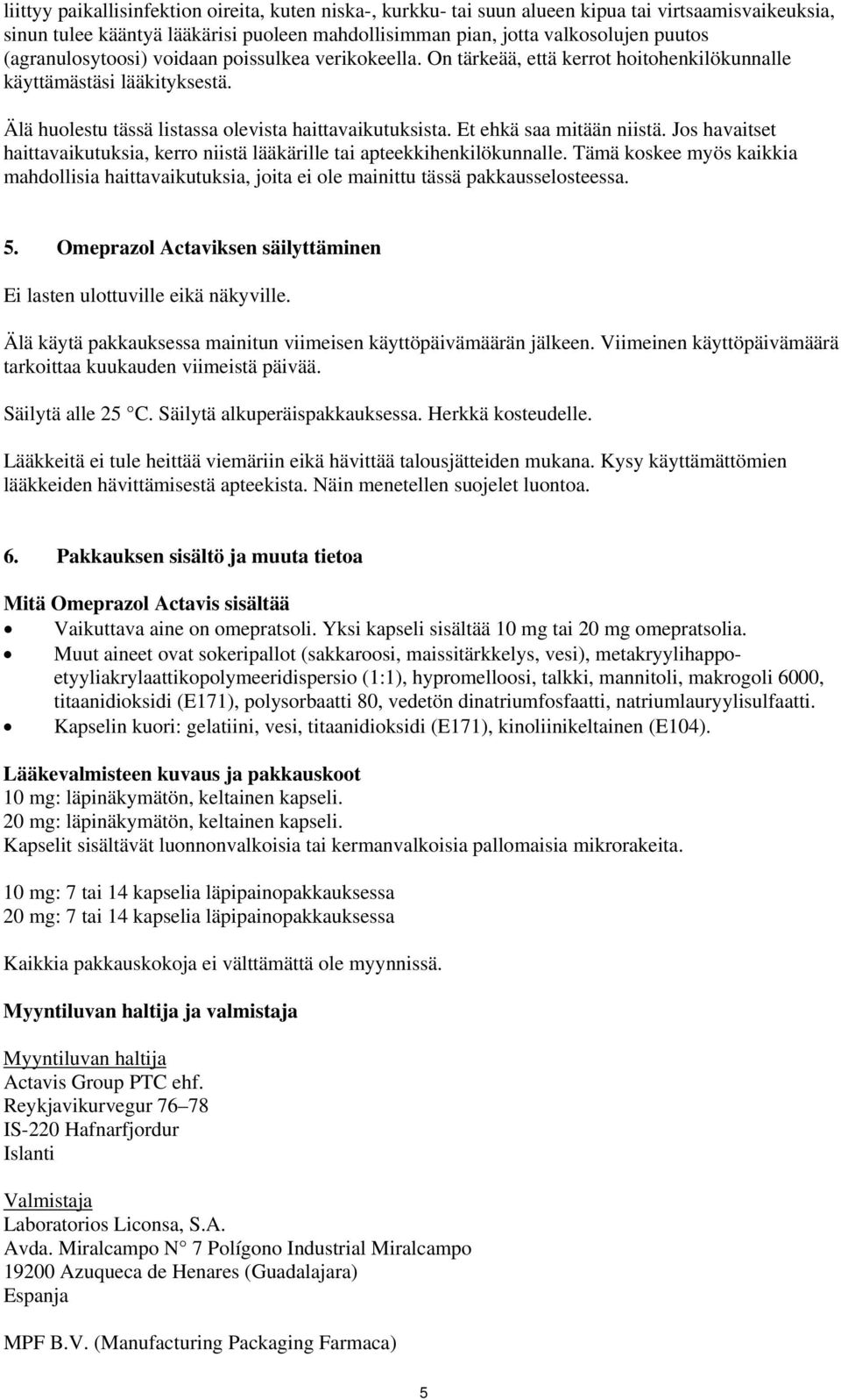 Et ehkä saa mitään niistä. Jos havaitset haittavaikutuksia, kerro niistä lääkärille tai apteekkihenkilökunnalle.