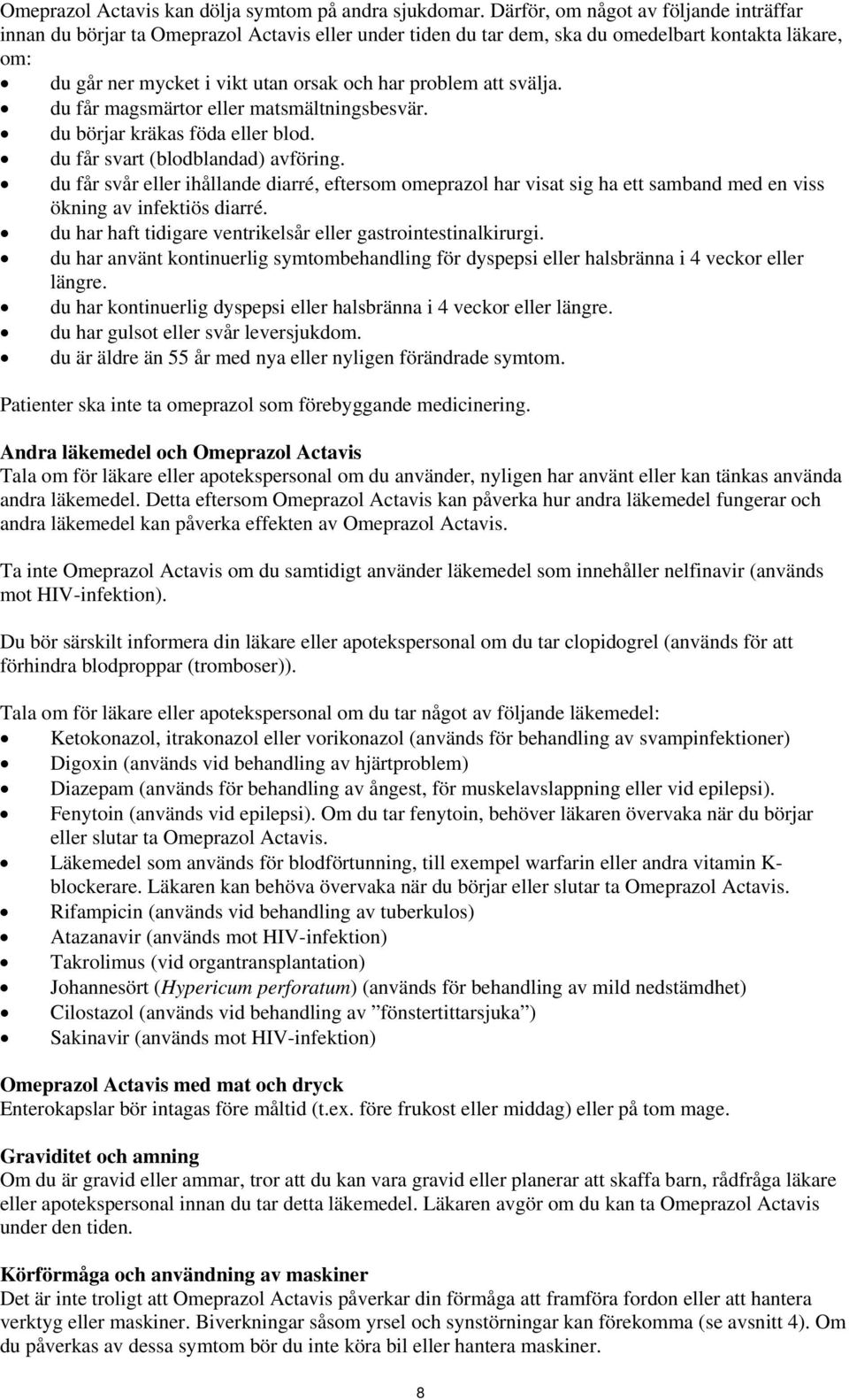 att svälja. du får magsmärtor eller matsmältningsbesvär. du börjar kräkas föda eller blod. du får svart (blodblandad) avföring.