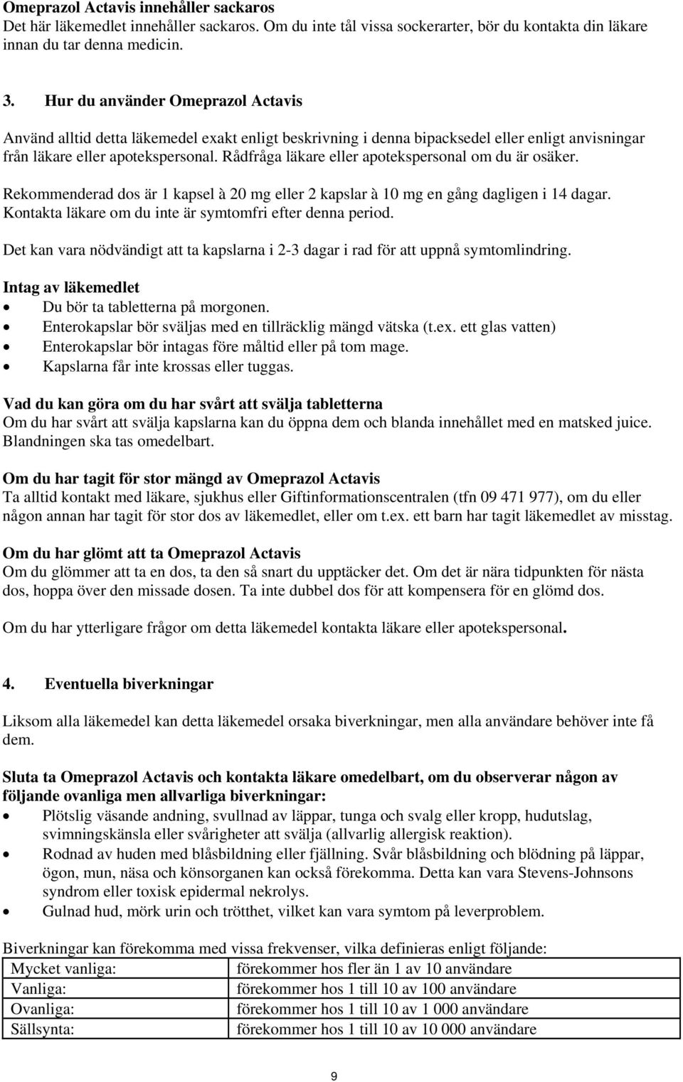 Rådfråga läkare eller apotekspersonal om du är osäker. Rekommenderad dos är 1 kapsel à 20 mg eller 2 kapslar à 10 mg en gång dagligen i 14 dagar.