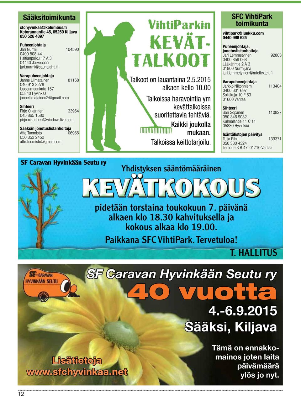 com Sääksin jonotuslistanhoitaja Atte Tuomisto 106955 050 353 2452 atte.tuomisto@gmail.com SF Caravan Hyvinkään Seutu ry VihtiParkin kevättalkoot Talkoot on lauantaina 2.5.2015 alkaen kello 10.