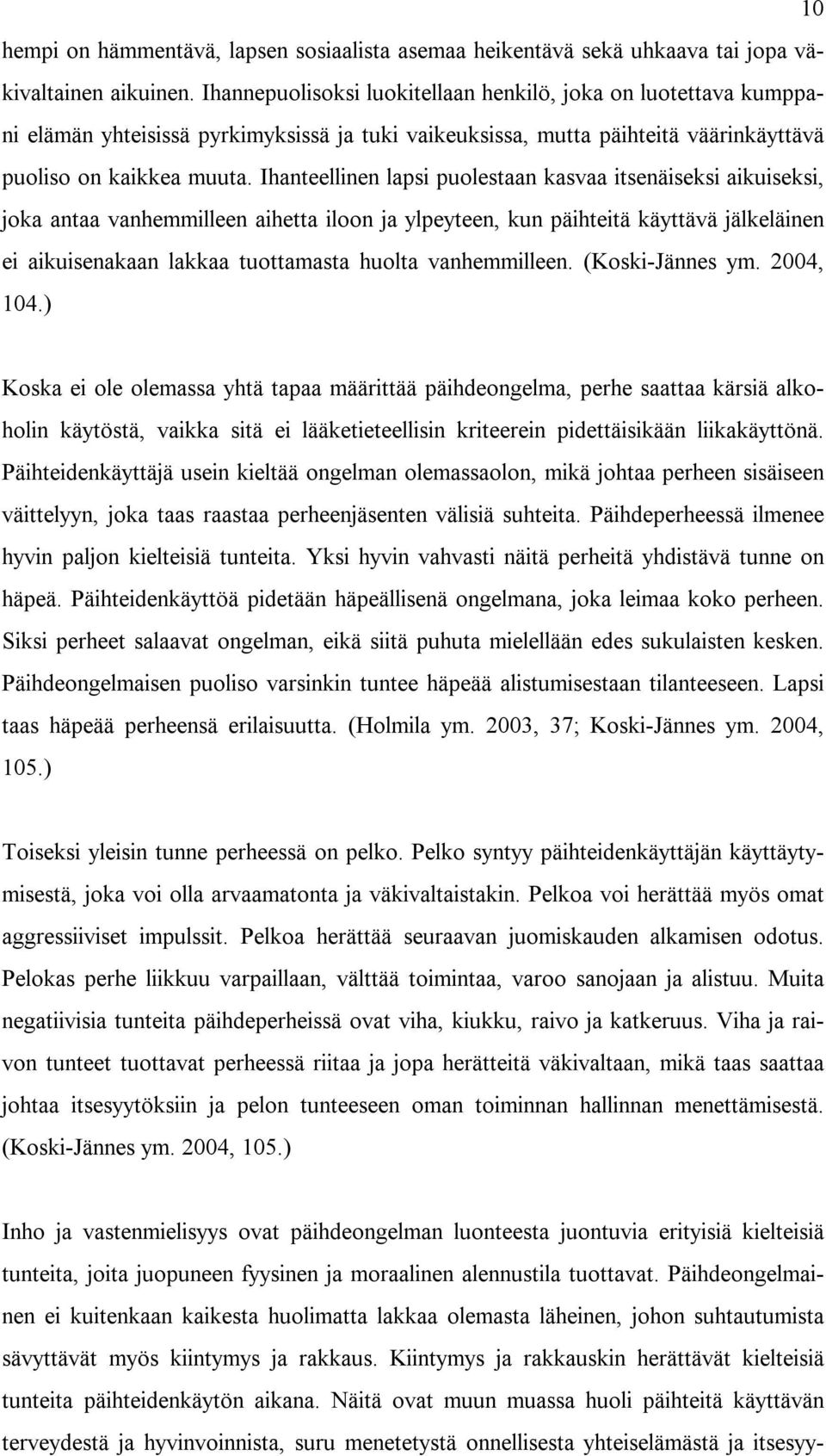 Ihanteellinen lapsi puolestaan kasvaa itsenäiseksi aikuiseksi, joka antaa vanhemmilleen aihetta iloon ja ylpeyteen, kun päihteitä käyttävä jälkeläinen ei aikuisenakaan lakkaa tuottamasta huolta