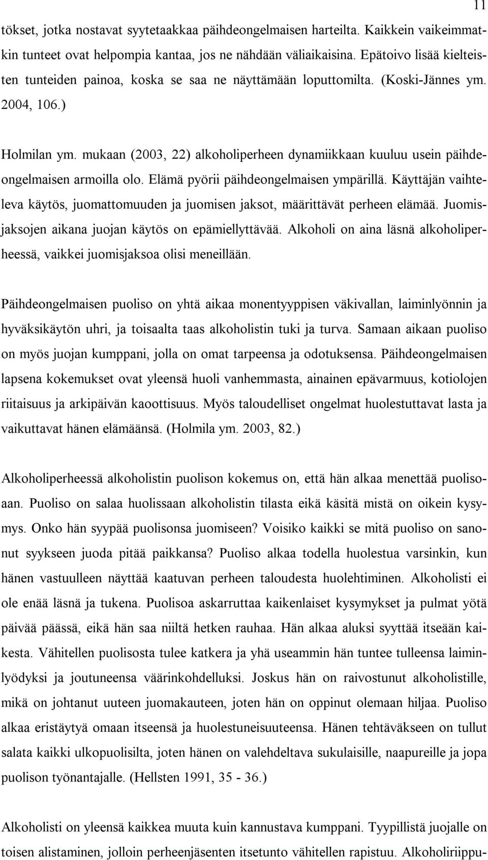 mukaan (2003, 22) alkoholiperheen dynamiikkaan kuuluu usein päihdeongelmaisen armoilla olo. Elämä pyörii päihdeongelmaisen ympärillä.