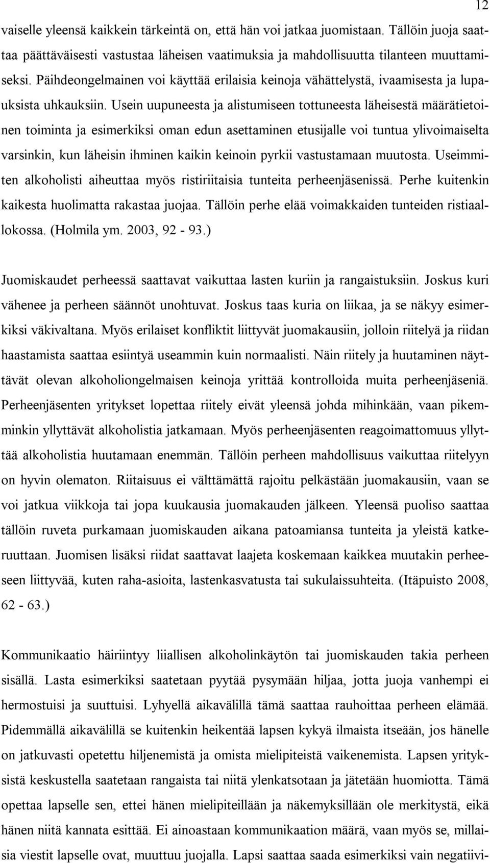 Usein uupuneesta ja alistumiseen tottuneesta läheisestä määrätietoinen toiminta ja esimerkiksi oman edun asettaminen etusijalle voi tuntua ylivoimaiselta varsinkin, kun läheisin ihminen kaikin