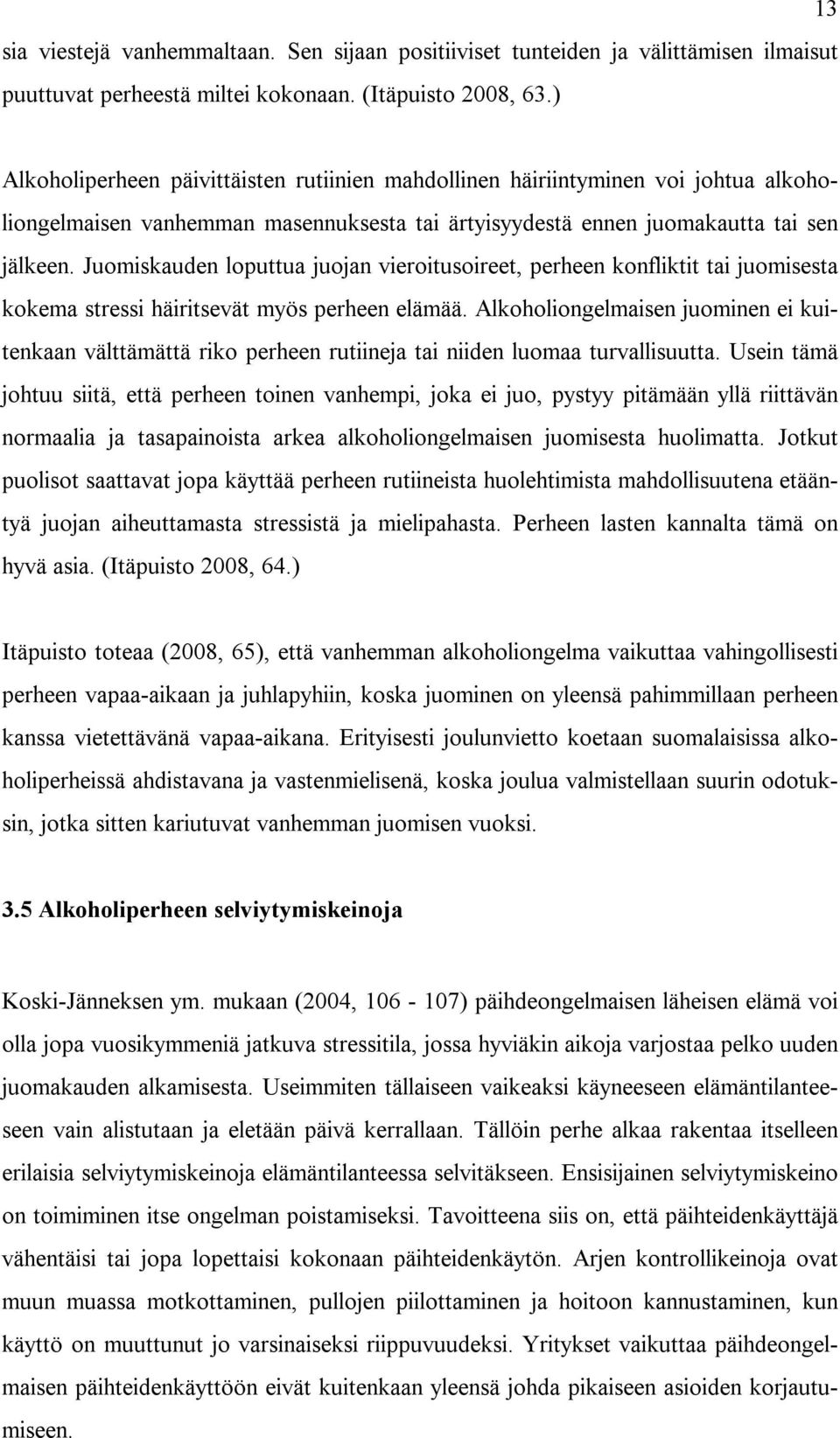 Juomiskauden loputtua juojan vieroitusoireet, perheen konfliktit tai juomisesta kokema stressi häiritsevät myös perheen elämää.