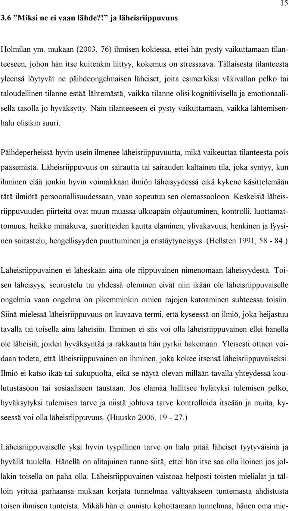 emotionaalisella tasolla jo hyväksytty. Näin tilanteeseen ei pysty vaikuttamaan, vaikka lähtemisenhalu olisikin suuri.