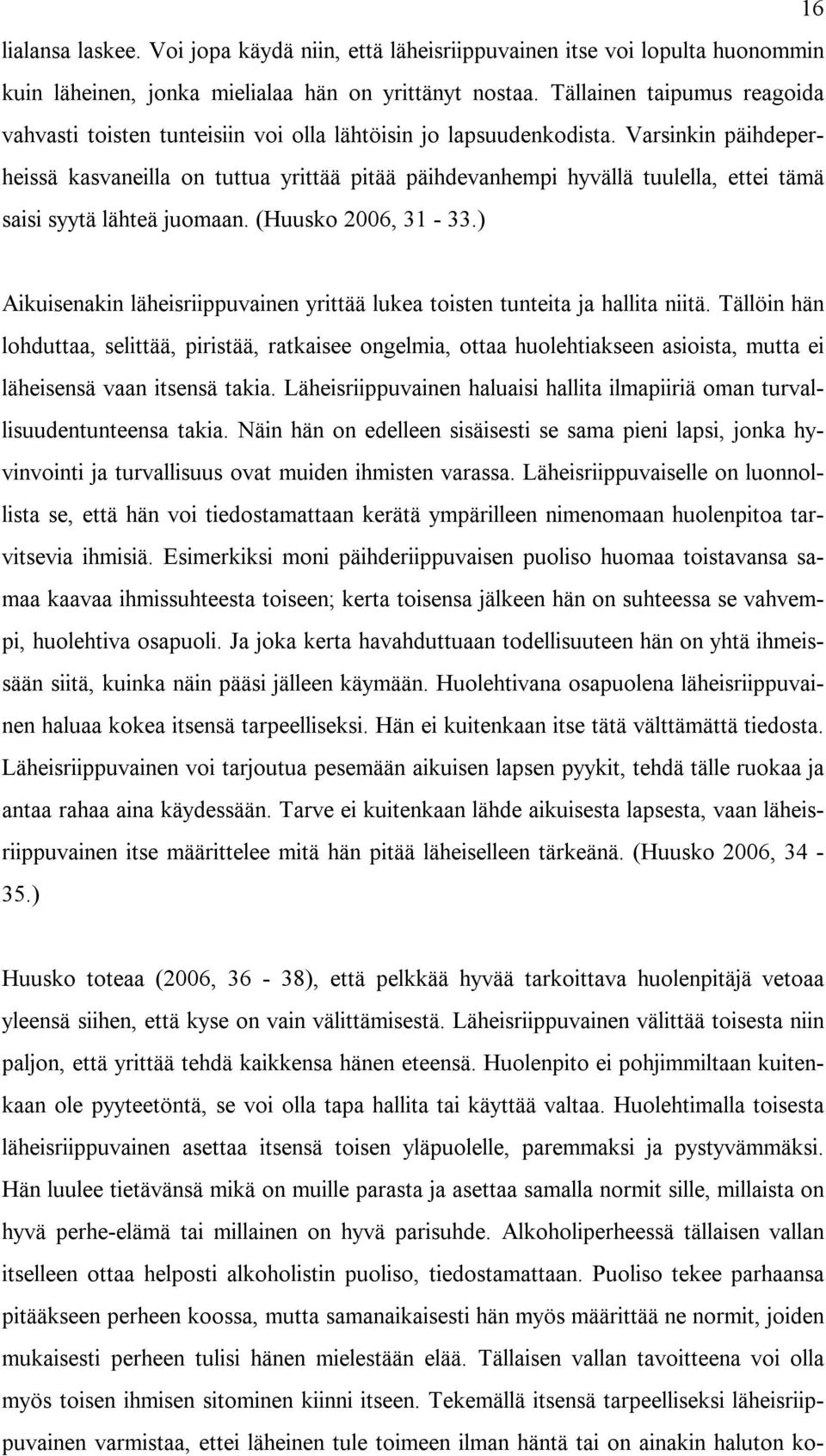 Varsinkin päihdeperheissä kasvaneilla on tuttua yrittää pitää päihdevanhempi hyvällä tuulella, ettei tämä saisi syytä lähteä juomaan. (Huusko 2006, 31-33.