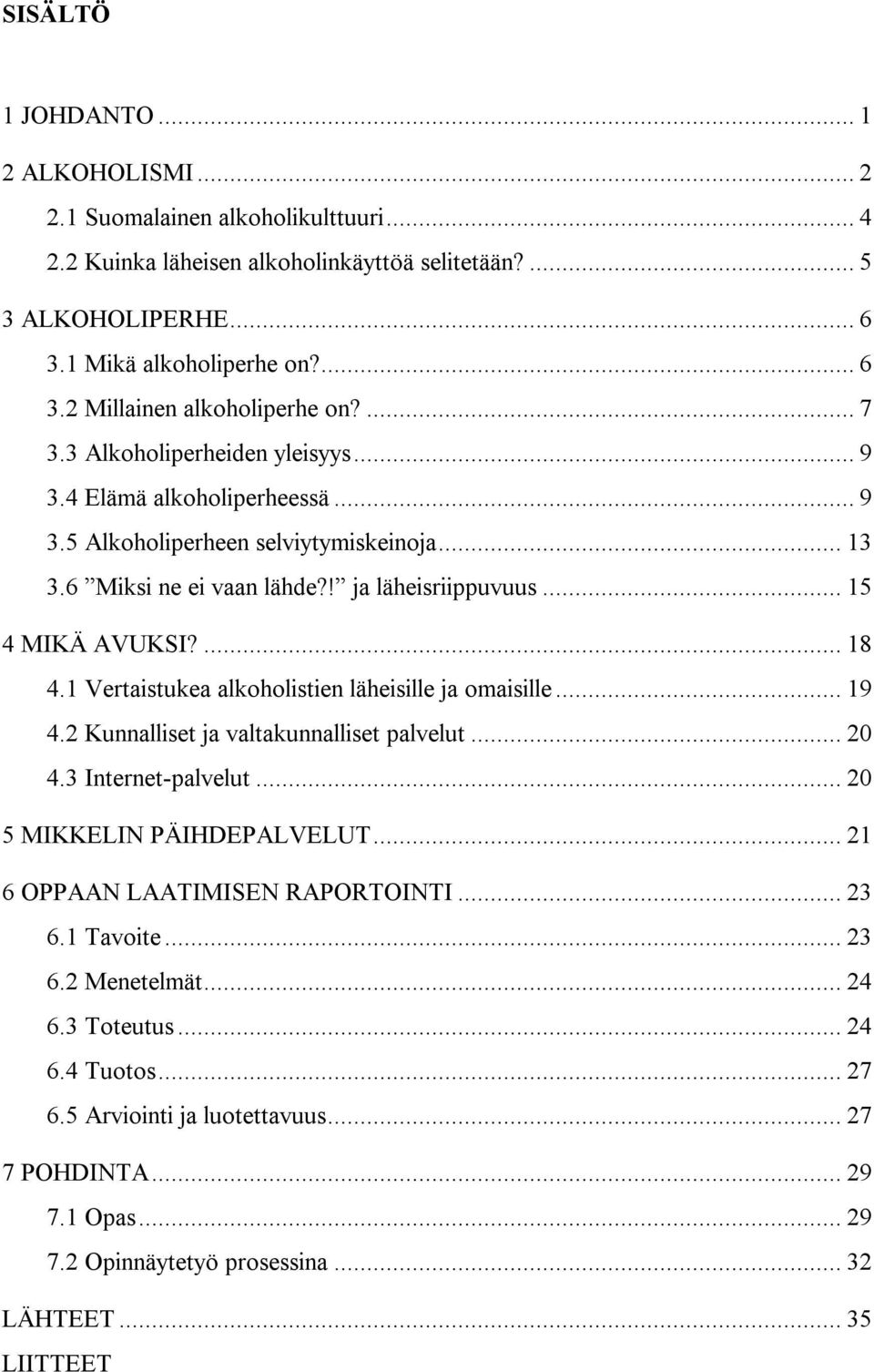 1 Vertaistukea alkoholistien läheisille ja omaisille... 19 4.2 Kunnalliset ja valtakunnalliset palvelut... 20 4.3 Internet-palvelut... 20 5 MIKKELIN PÄIHDEPALVELUT... 21 6 OPPAAN LAATIMISEN RAPORTOINTI.