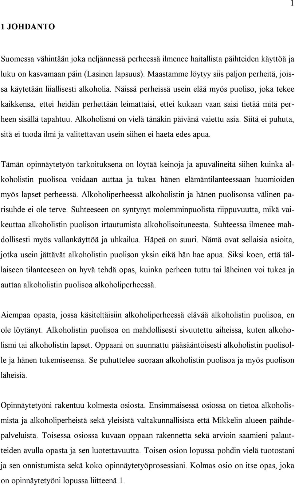 Näissä perheissä usein elää myös puoliso, joka tekee kaikkensa, ettei heidän perhettään leimattaisi, ettei kukaan vaan saisi tietää mitä perheen sisällä tapahtuu.