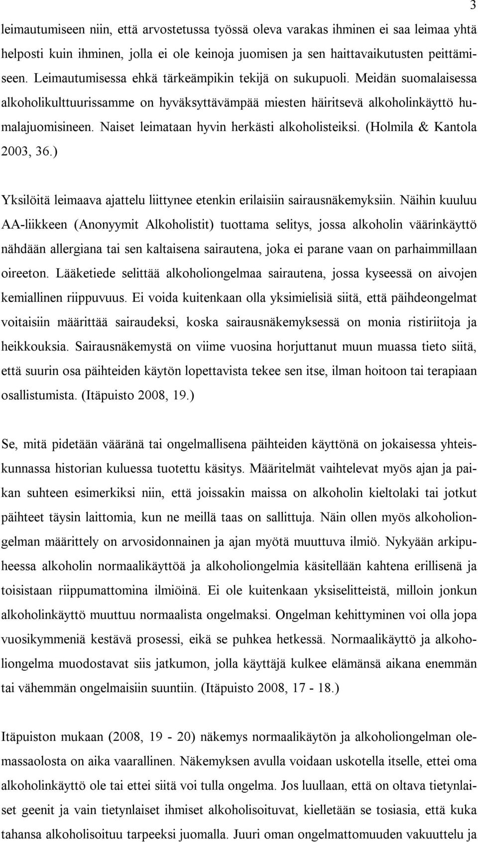 Naiset leimataan hyvin herkästi alkoholisteiksi. (Holmila & Kantola 2003, 36.) Yksilöitä leimaava ajattelu liittynee etenkin erilaisiin sairausnäkemyksiin.