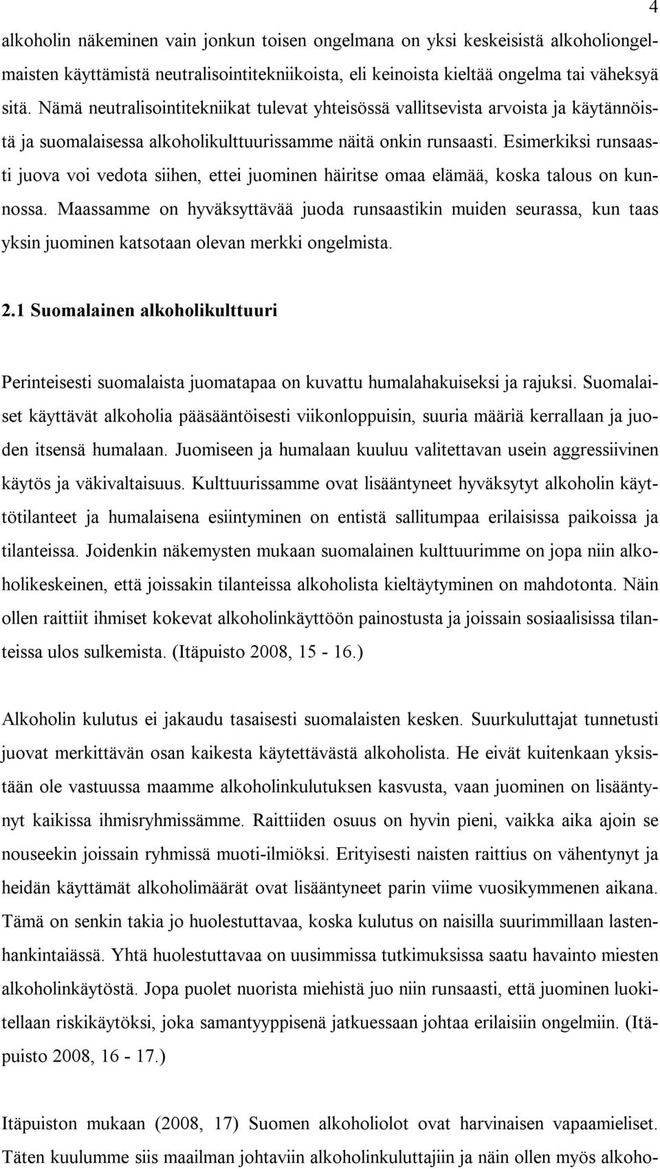 Esimerkiksi runsaasti juova voi vedota siihen, ettei juominen häiritse omaa elämää, koska talous on kunnossa.