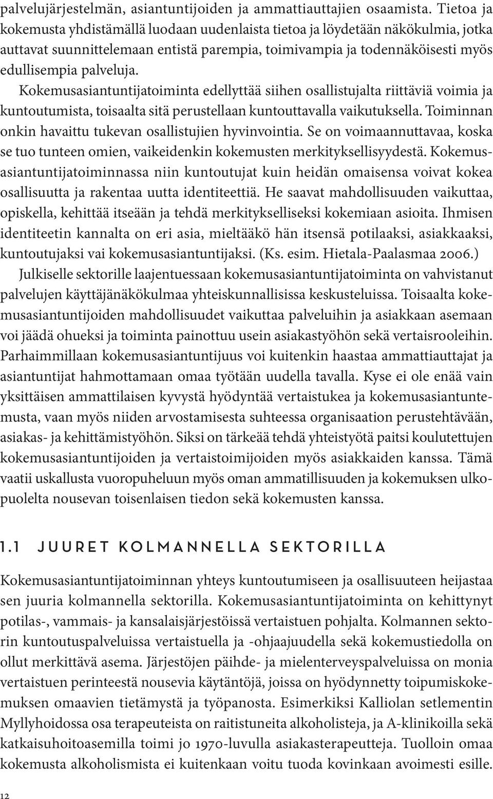 Kokemusasiantuntijatoiminta edellyttää siihen osallistujalta riittäviä voimia ja kuntoutumista, toisaalta sitä perustellaan kuntouttavalla vaikutuksella.