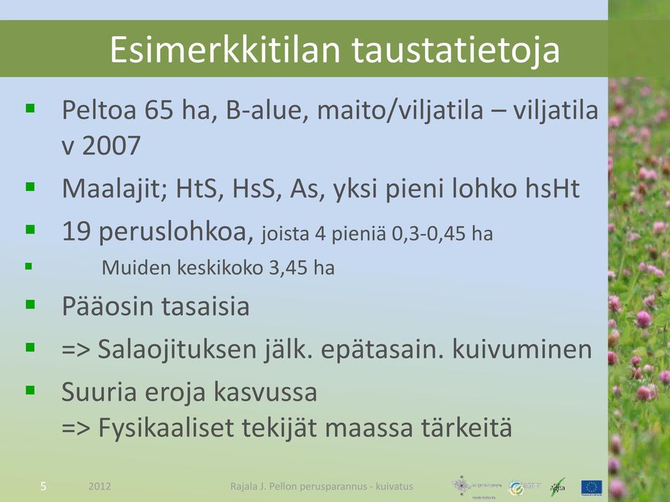 0,3-0,45 ha Muiden keskikoko 3,45 ha Pääosin tasaisia => Salaojituksen jälk.