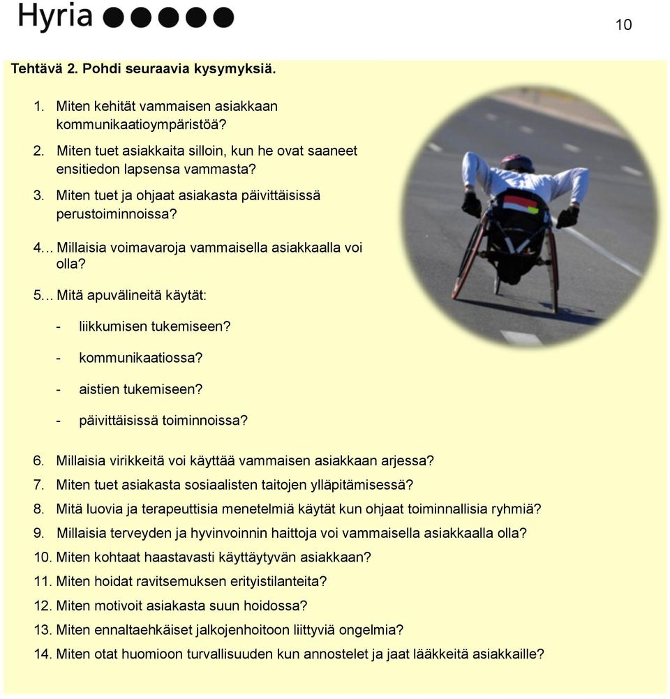 - kommunikaatiossa? - aistien tukemiseen? - päivittäisissä toiminnoissa? 6. Millaisia virikkeitä voi käyttää vammaisen asiakkaan arjessa? 7. Miten tuet asiakasta sosiaalisten taitojen ylläpitämisessä?