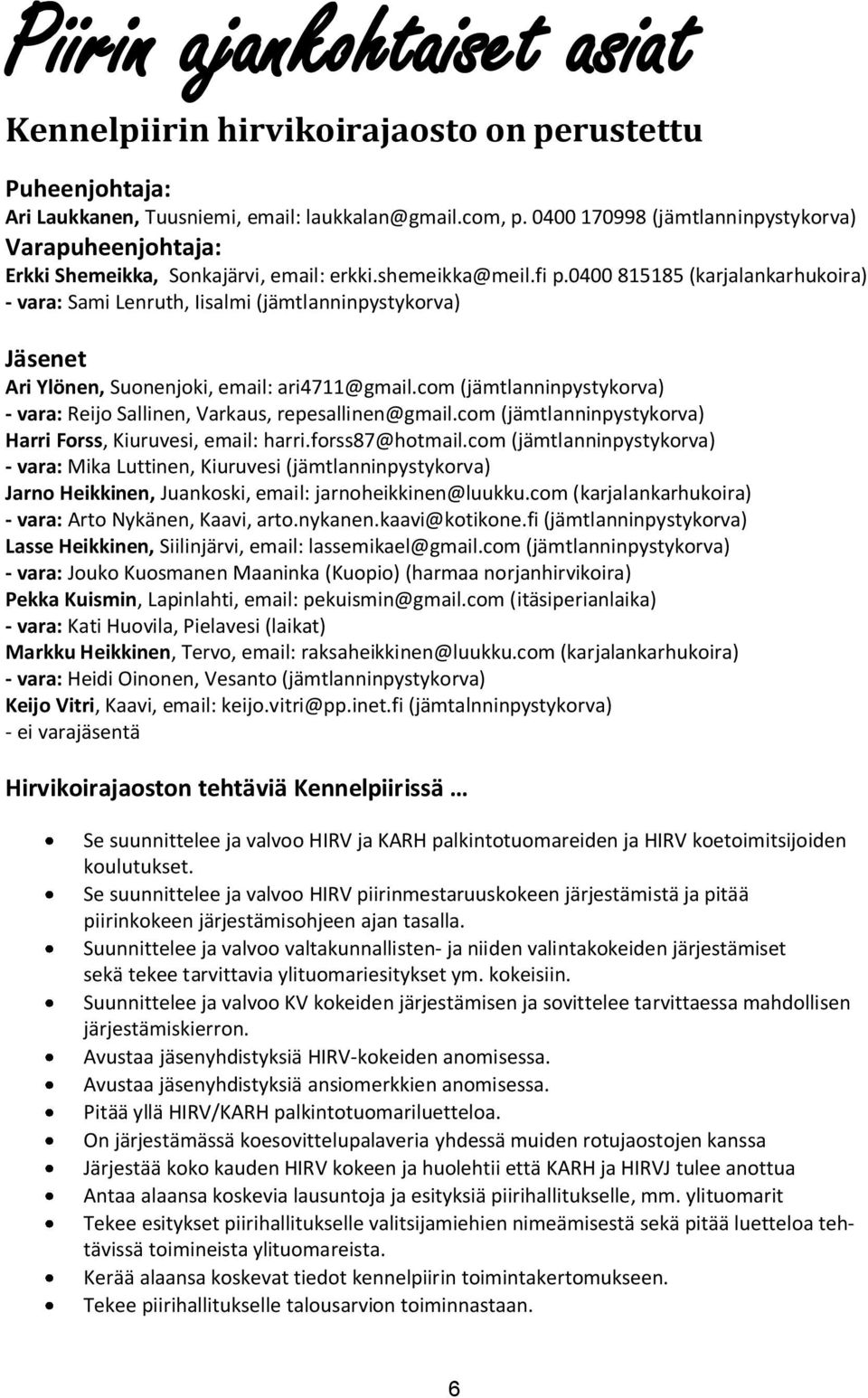 0400 815185 (karjalankarhukoira) - vara: Sami Lenruth, Iisalmi (jämtlanninpystykorva) Jäsenet Ari Ylönen, Suonenjoki, email: ari4711@gmail.