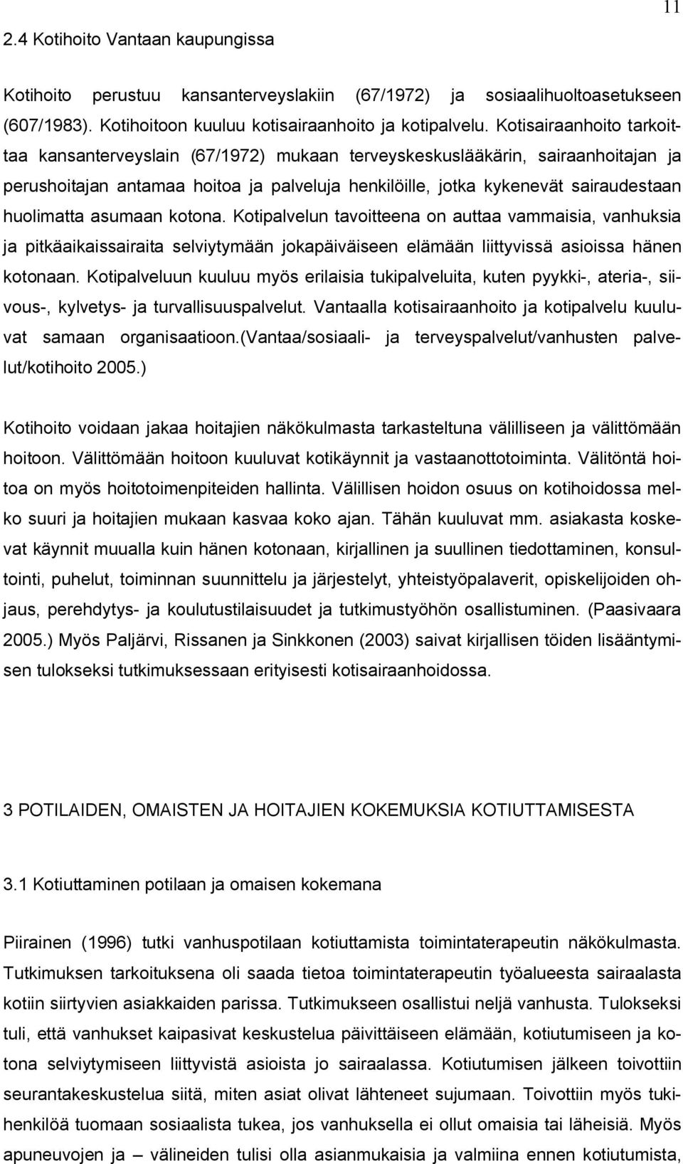 huolimatta asumaan kotona. Kotipalvelun tavoitteena on auttaa vammaisia, vanhuksia ja pitkäaikaissairaita selviytymään jokapäiväiseen elämään liittyvissä asioissa hänen kotonaan.